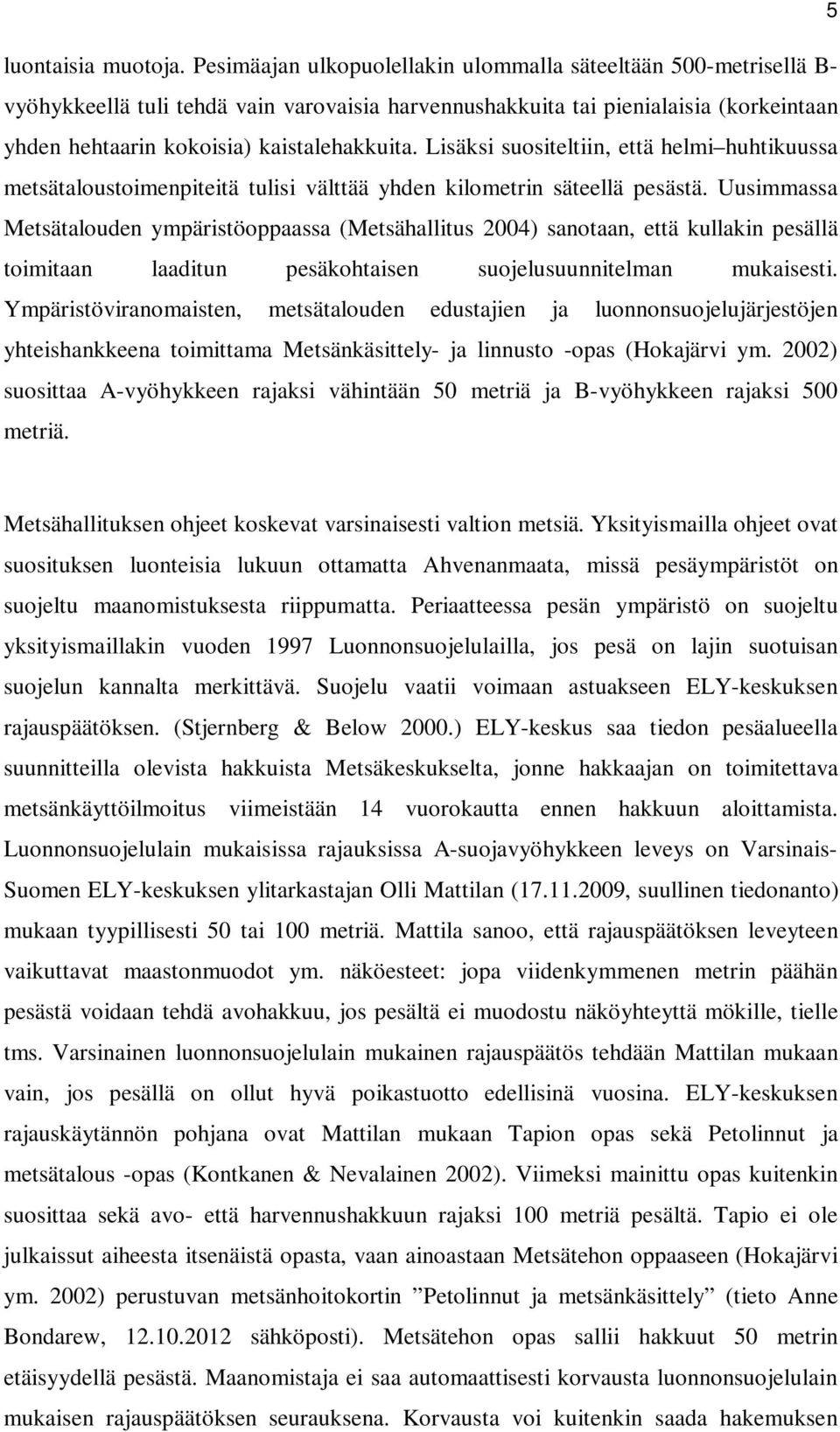 Lisäksi suositeltiin, että helmi huhtikuussa metsätaloustoimenpiteitä tulisi välttää yhden kilometrin säteellä pesästä.