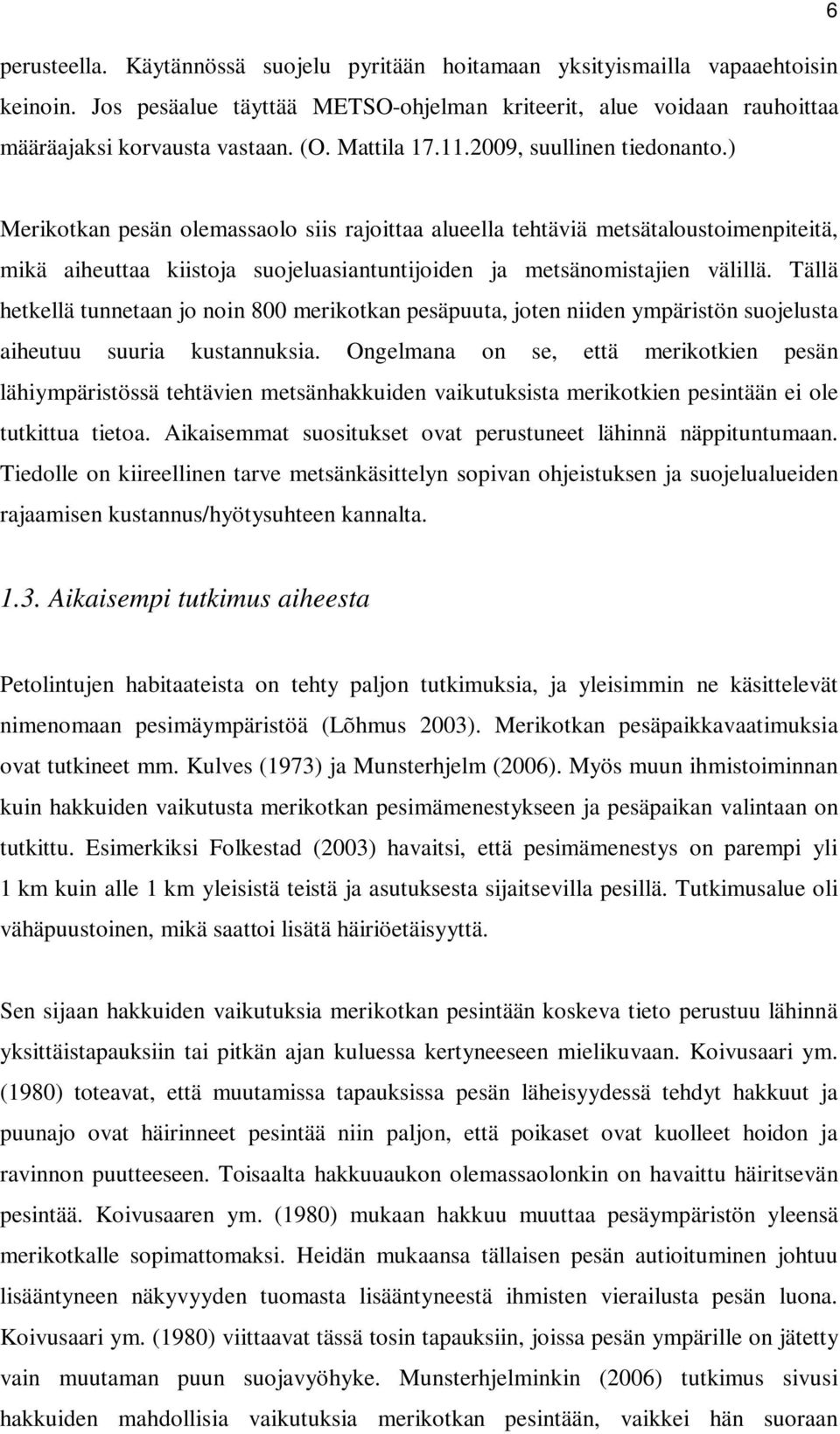 ) Merikotkan pesän olemassaolo siis rajoittaa alueella tehtäviä metsätaloustoimenpiteitä, mikä aiheuttaa kiistoja suojeluasiantuntijoiden ja metsänomistajien välillä.