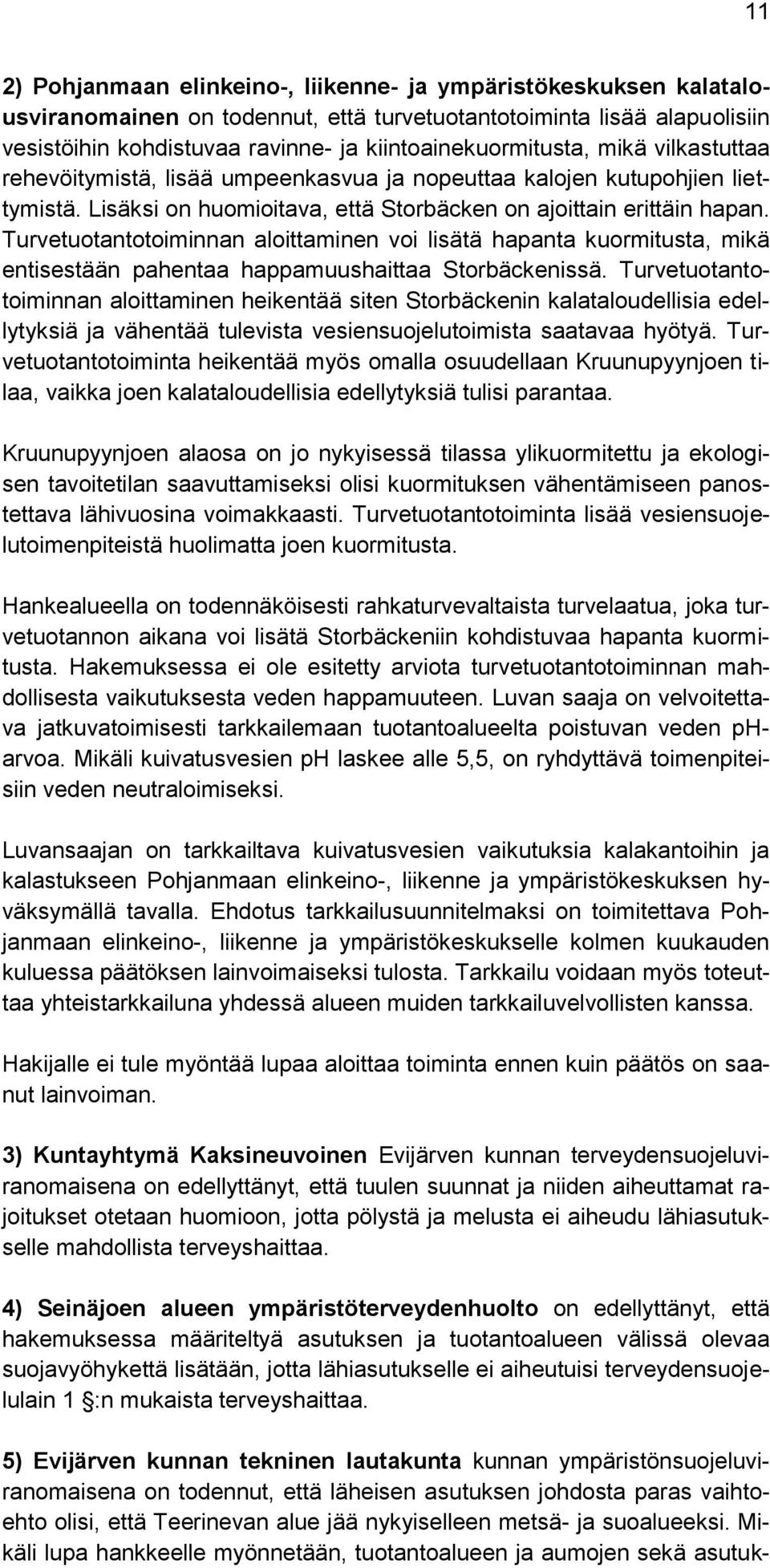 Turvetuotantotoiminnan aloittaminen voi lisätä hapanta kuormitusta, mikä entisestään pahentaa happamuushaittaa Storbäckenissä.