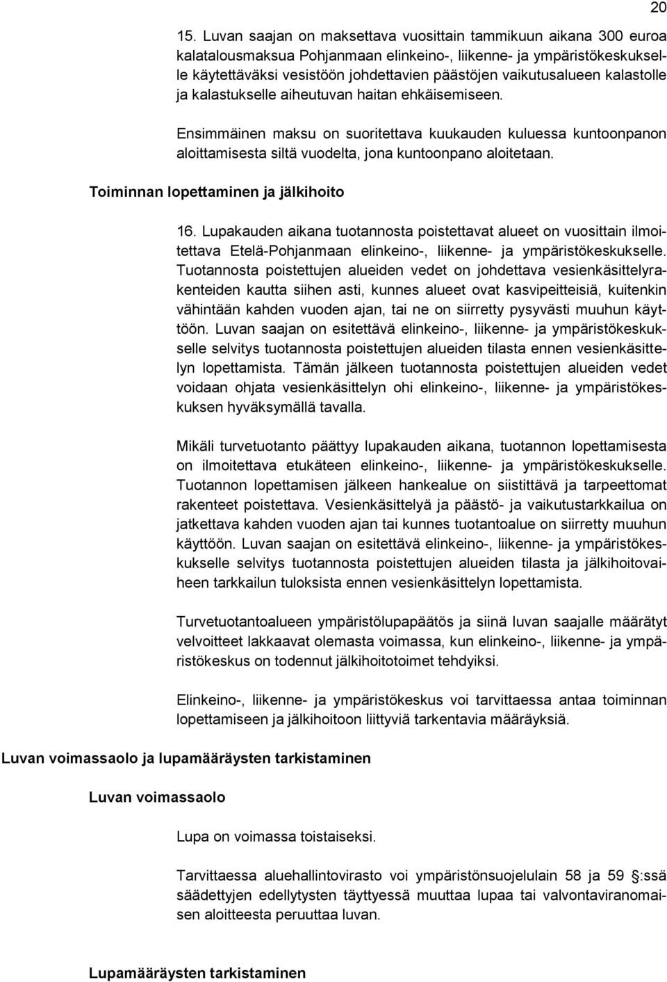 Ensimmäinen maksu on suoritettava kuukauden kuluessa kuntoonpanon aloittamisesta siltä vuodelta, jona kuntoonpano aloitetaan. Toiminnan lopettaminen ja jälkihoito 16.