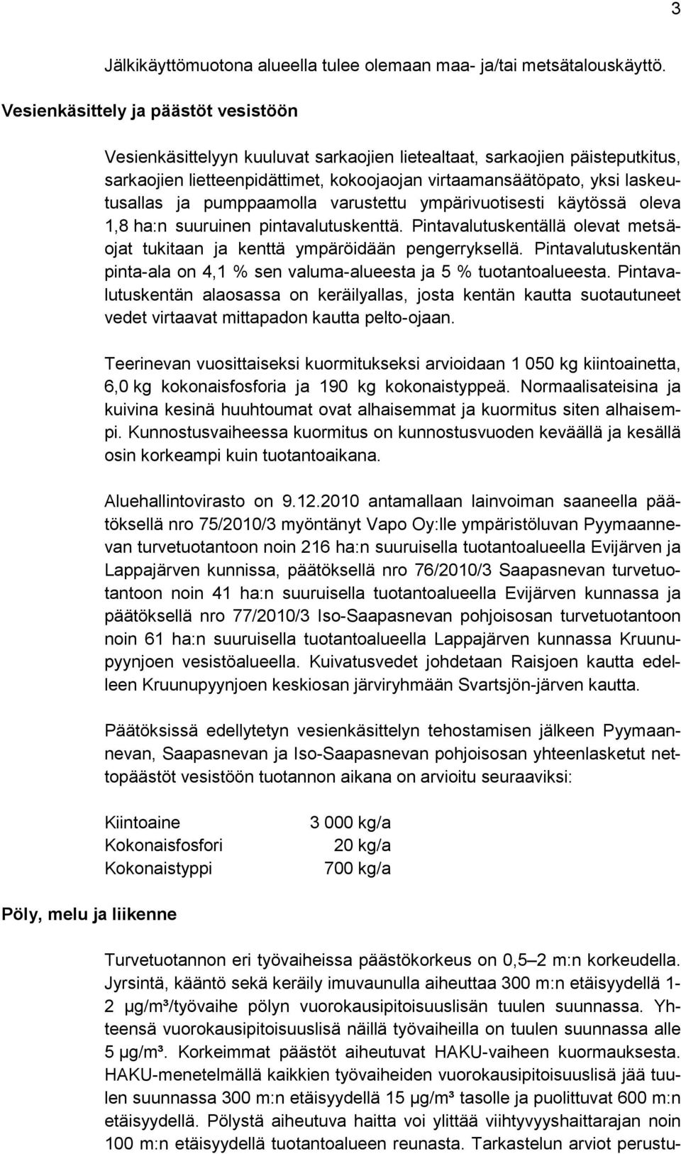 ja pumppaamolla varustettu ympärivuotisesti käytössä oleva 1,8 ha:n suuruinen pintavalutuskenttä. Pintavalutuskentällä olevat metsäojat tukitaan ja kenttä ympäröidään pengerryksellä.