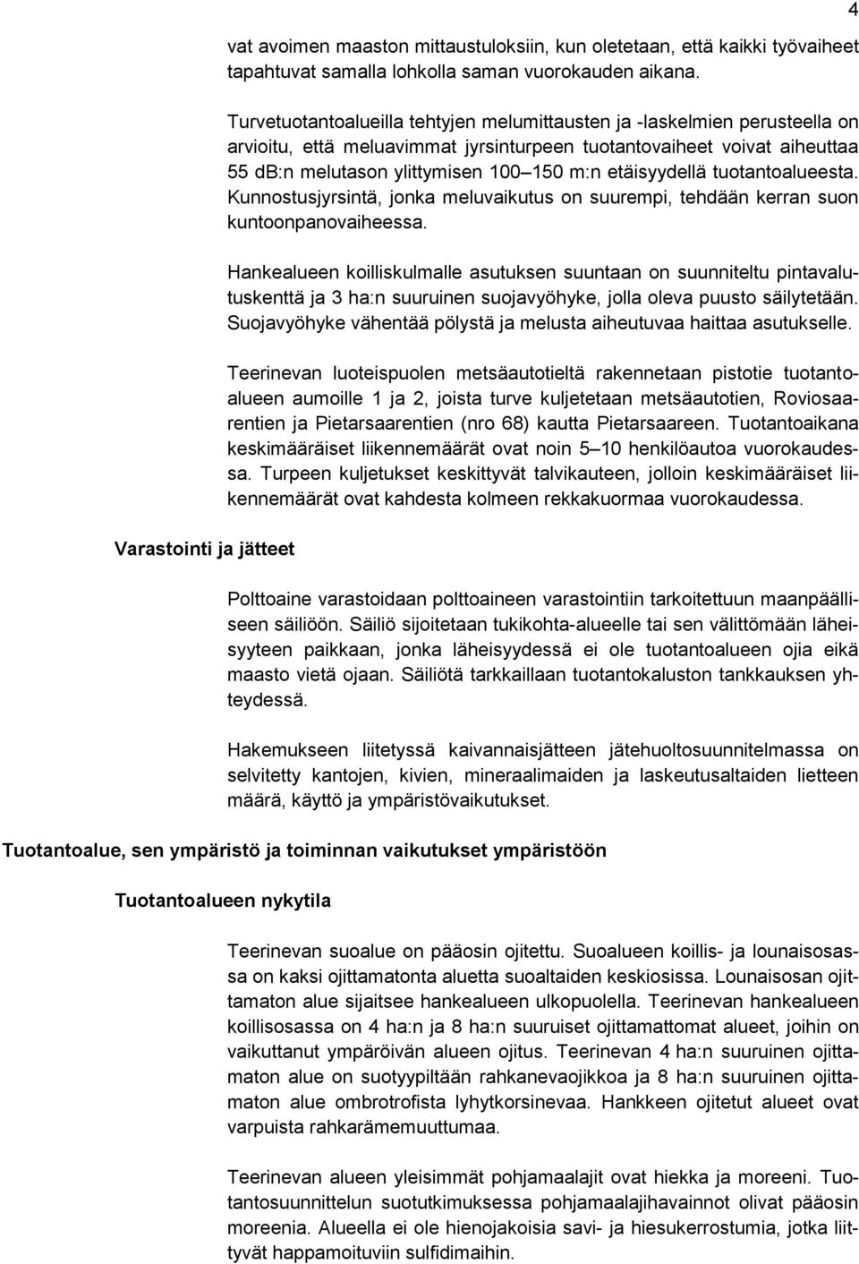 etäisyydellä tuotantoalueesta. Kunnostusjyrsintä, jonka meluvaikutus on suurempi, tehdään kerran suon kuntoonpanovaiheessa.