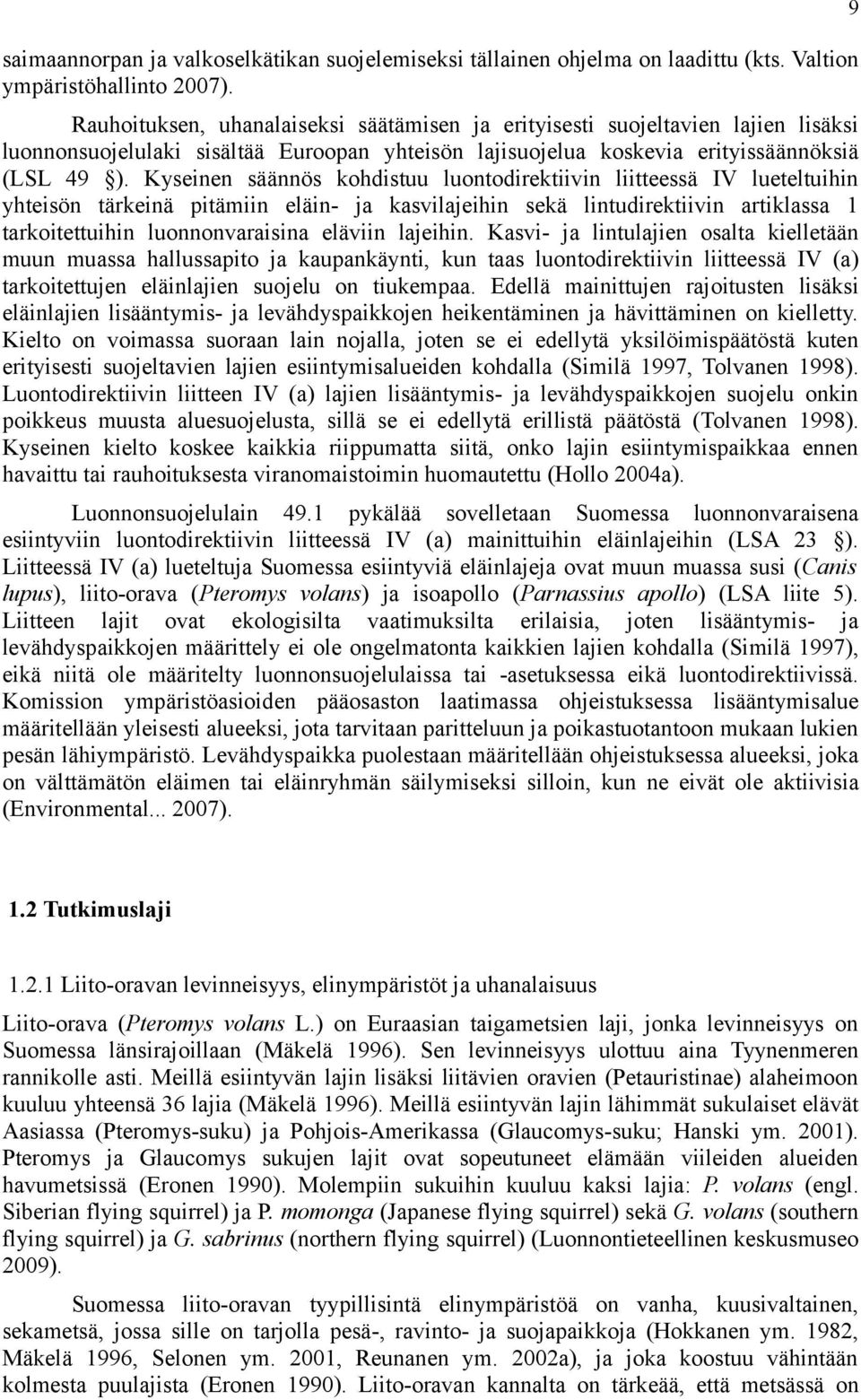 Kyseinen säännös kohdistuu luontodirektiivin liitteessä IV lueteltuihin yhteisön tärkeinä pitämiin eläin- ja kasvilajeihin sekä lintudirektiivin artiklassa 1 tarkoitettuihin luonnonvaraisina eläviin