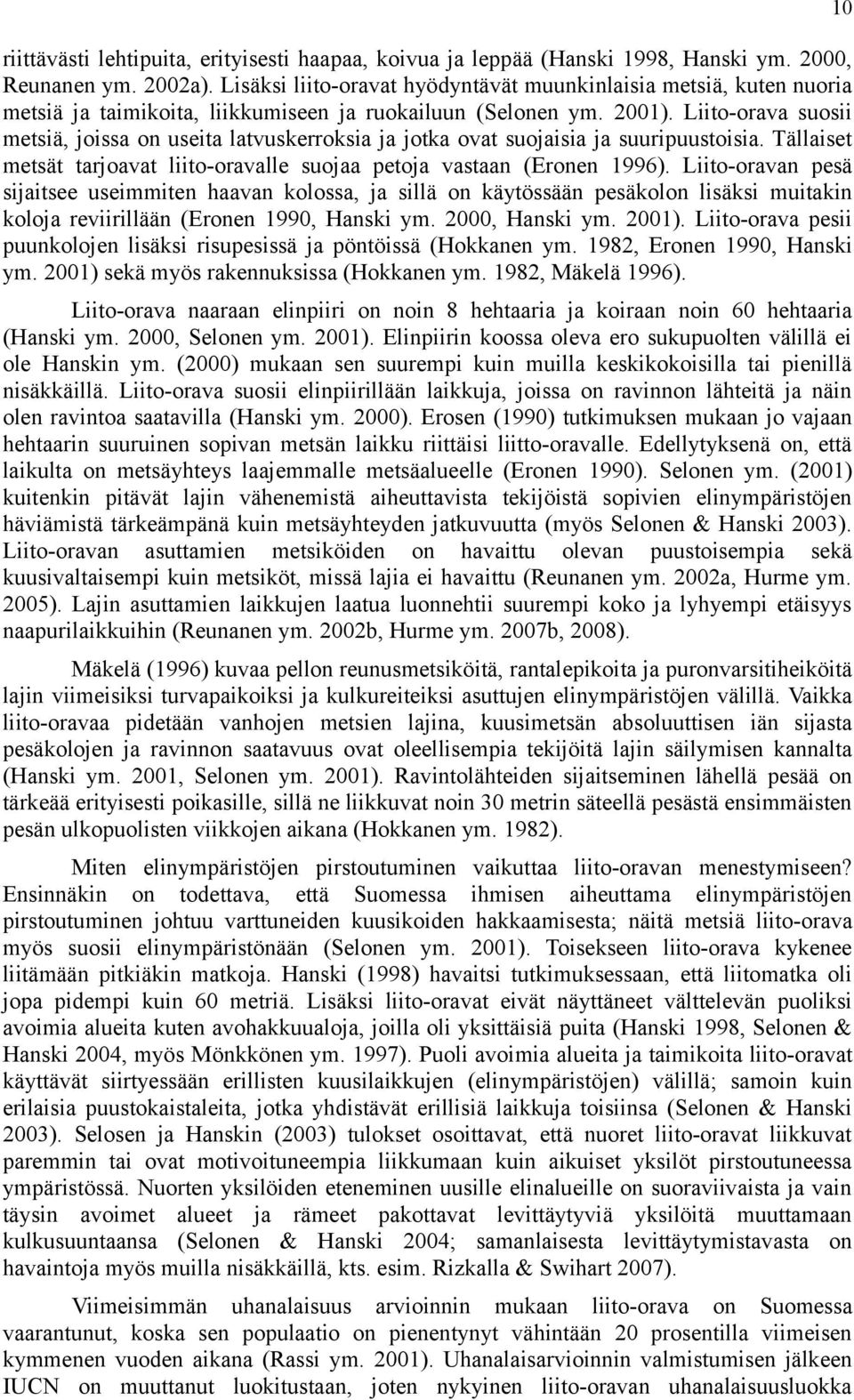 Liito-orava suosii metsiä, joissa on useita latvuskerroksia ja jotka ovat suojaisia ja suuripuustoisia. Tällaiset metsät tarjoavat liito-oravalle suojaa petoja vastaan (Eronen 1996).