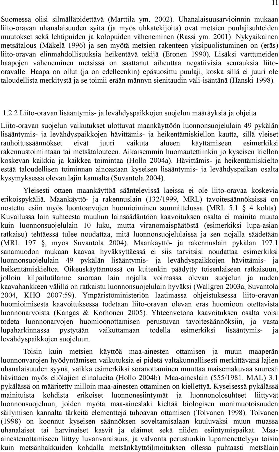 Nykyaikainen metsätalous (Mäkelä 1996) ja sen myötä metsien rakenteen yksipuolistuminen on (eräs) liito-oravan elinmahdollisuuksia heikentävä tekijä (Eronen 1990).