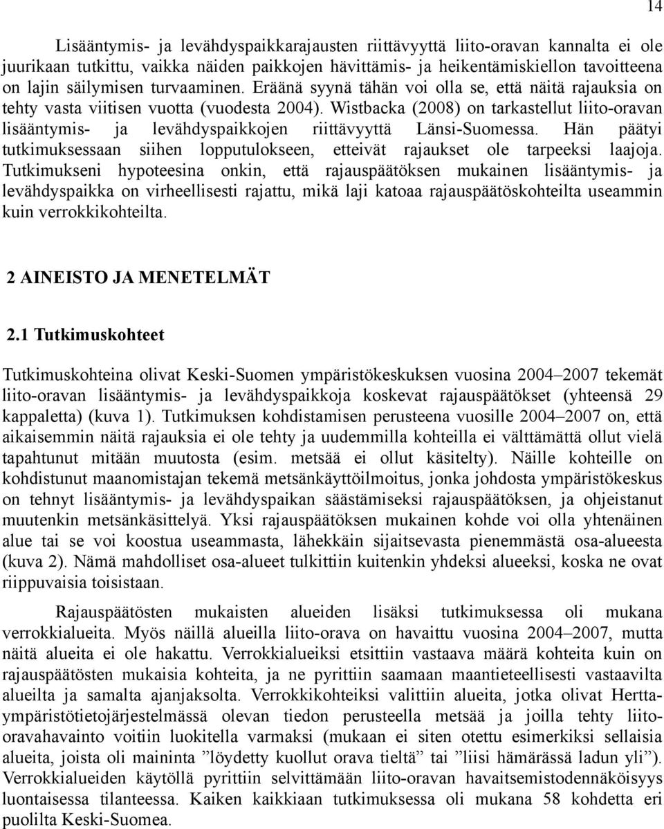 Wistbacka (2008) on tarkastellut liito-oravan lisääntymis- ja levähdyspaikkojen riittävyyttä Länsi-Suomessa. Hän päätyi tutkimuksessaan siihen lopputulokseen, etteivät rajaukset ole tarpeeksi laajoja.