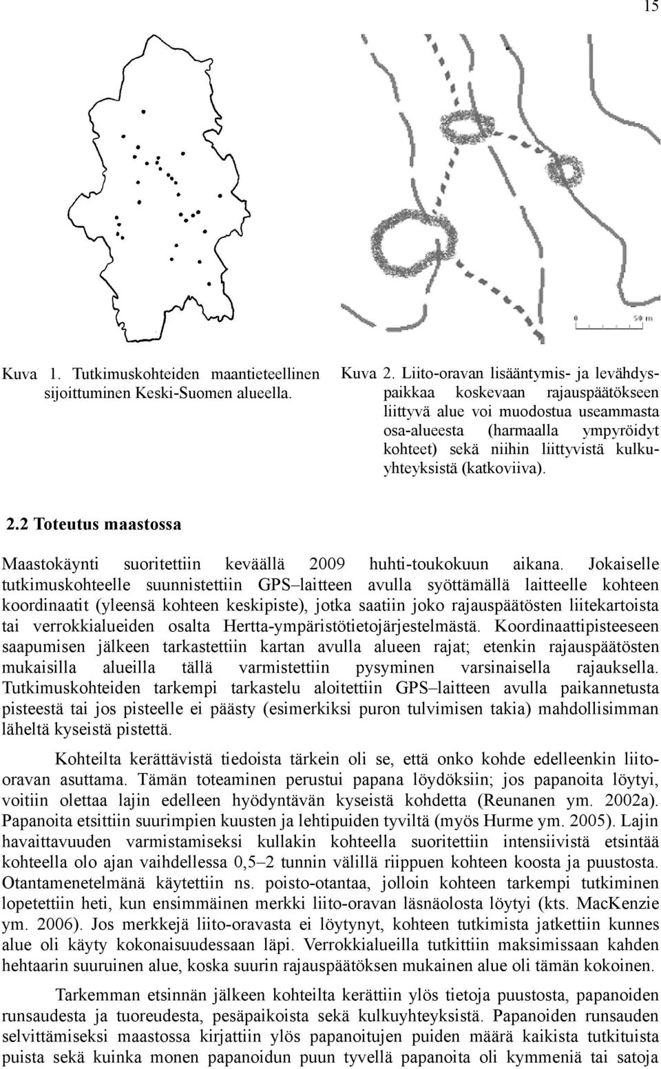 (katkoviiva). 2.2 Toteutus maastossa Maastokäynti suoritettiin keväällä 2009 huhti-toukokuun aikana.