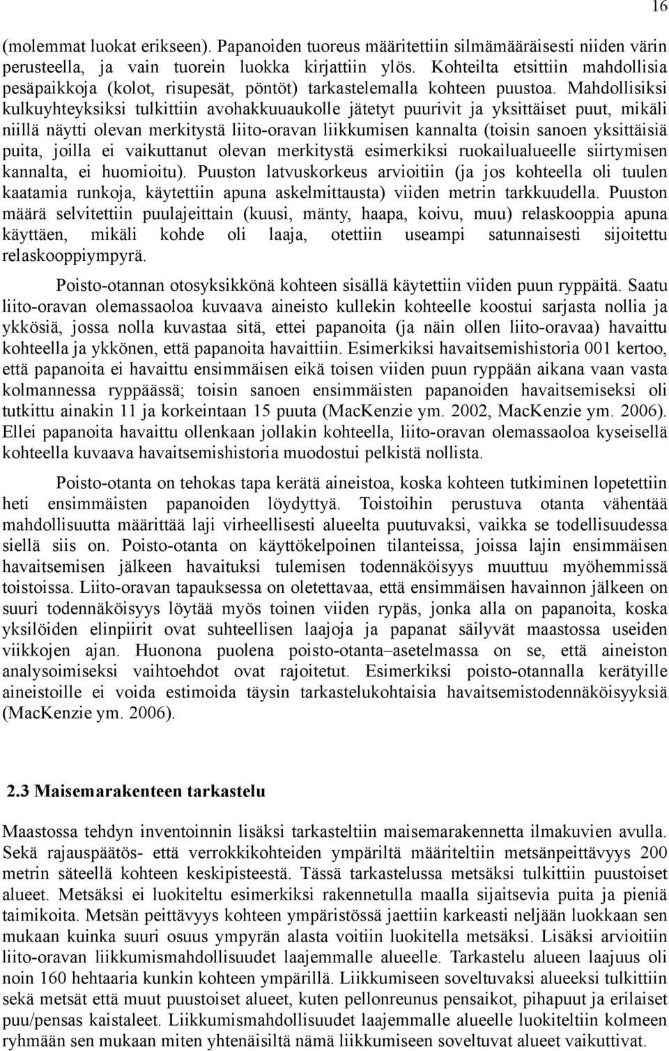 Mahdollisiksi kulkuyhteyksiksi tulkittiin avohakkuuaukolle jätetyt puurivit ja yksittäiset puut, mikäli niillä näytti olevan merkitystä liito-oravan liikkumisen kannalta (toisin sanoen yksittäisiä