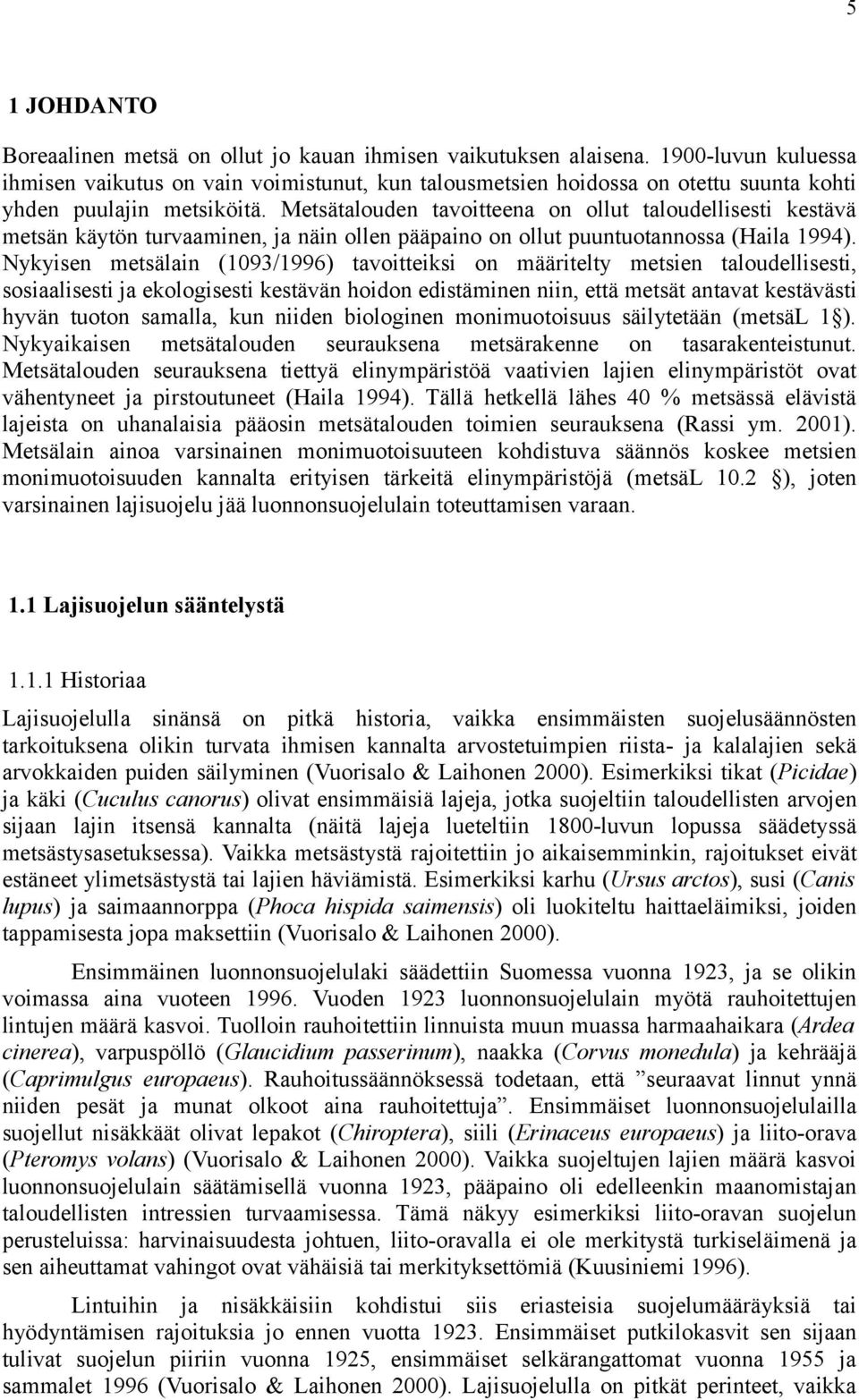 Metsätalouden tavoitteena on ollut taloudellisesti kestävä metsän käytön turvaaminen, ja näin ollen pääpaino on ollut puuntuotannossa (Haila 1994).