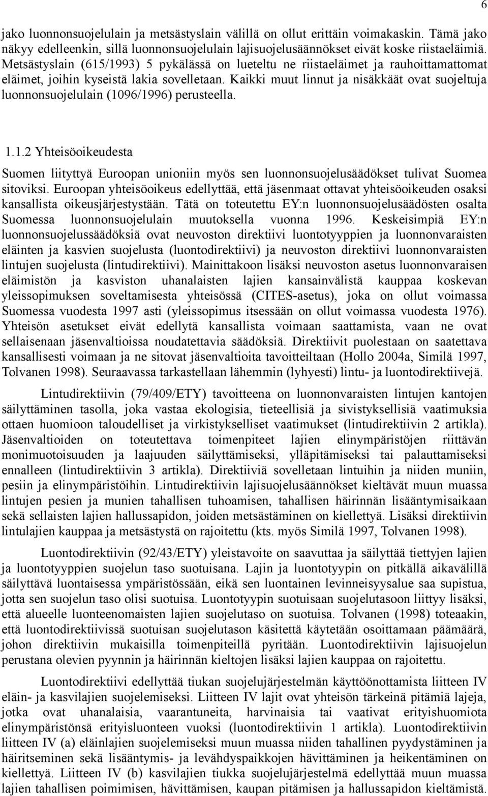 Kaikki muut linnut ja nisäkkäät ovat suojeltuja luonnonsuojelulain (1096/1996) perusteella. 6 1.1.2 Yhteisöoikeudesta Suomen liityttyä Euroopan unioniin myös sen luonnonsuojelusäädökset tulivat Suomea sitoviksi.