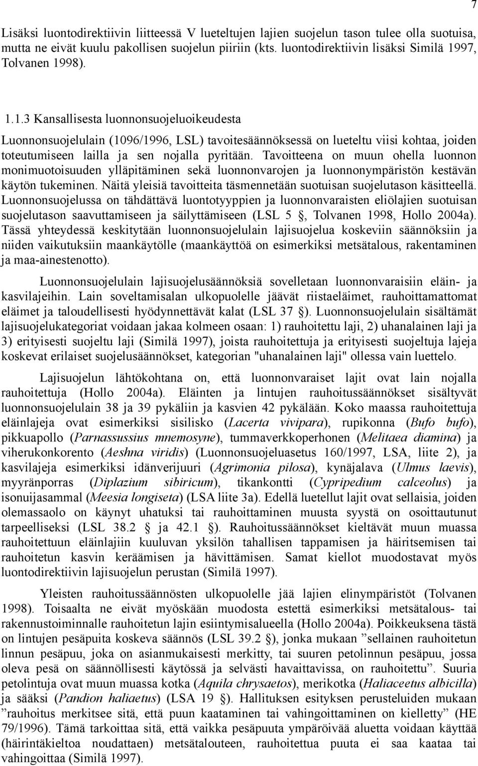 97, Tolvanen 1998). 7 1.1.3 Kansallisesta luonnonsuojeluoikeudesta Luonnonsuojelulain (1096/1996, LSL) tavoitesäännöksessä on lueteltu viisi kohtaa, joiden toteutumiseen lailla ja sen nojalla pyritään.