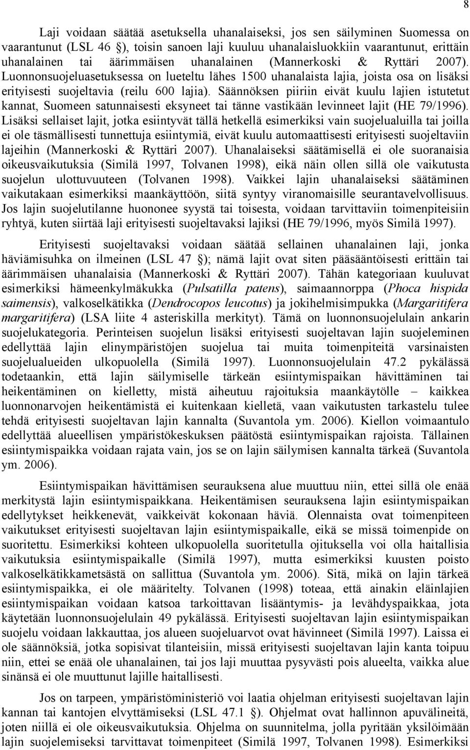 Säännöksen piiriin eivät kuulu lajien istutetut kannat, Suomeen satunnaisesti eksyneet tai tänne vastikään levinneet lajit (HE 79/1996).