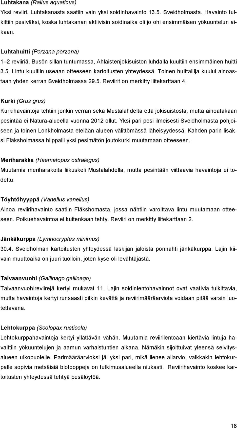 Busön sillan tuntumassa, Ahlaistenjokisuiston luhdalla kuultiin ensimmäinen huitti 3.5. Lintu kuultiin useaan otteeseen kartoitusten yhteydessä.