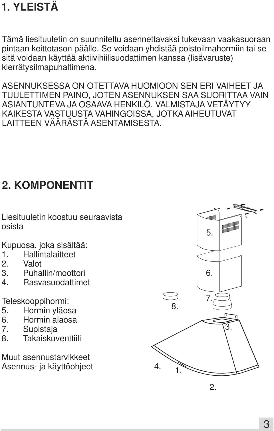 ASENNUKSESSA ON OTETTAVA HUOMIOON SEN ERI VAIHEET JA TUULETTIMEN PAINO, JOTEN ASENNUKSEN SAA SUORITTAA VAIN ASIANTUNTEVA JA OSAAVA HENKILÖ.