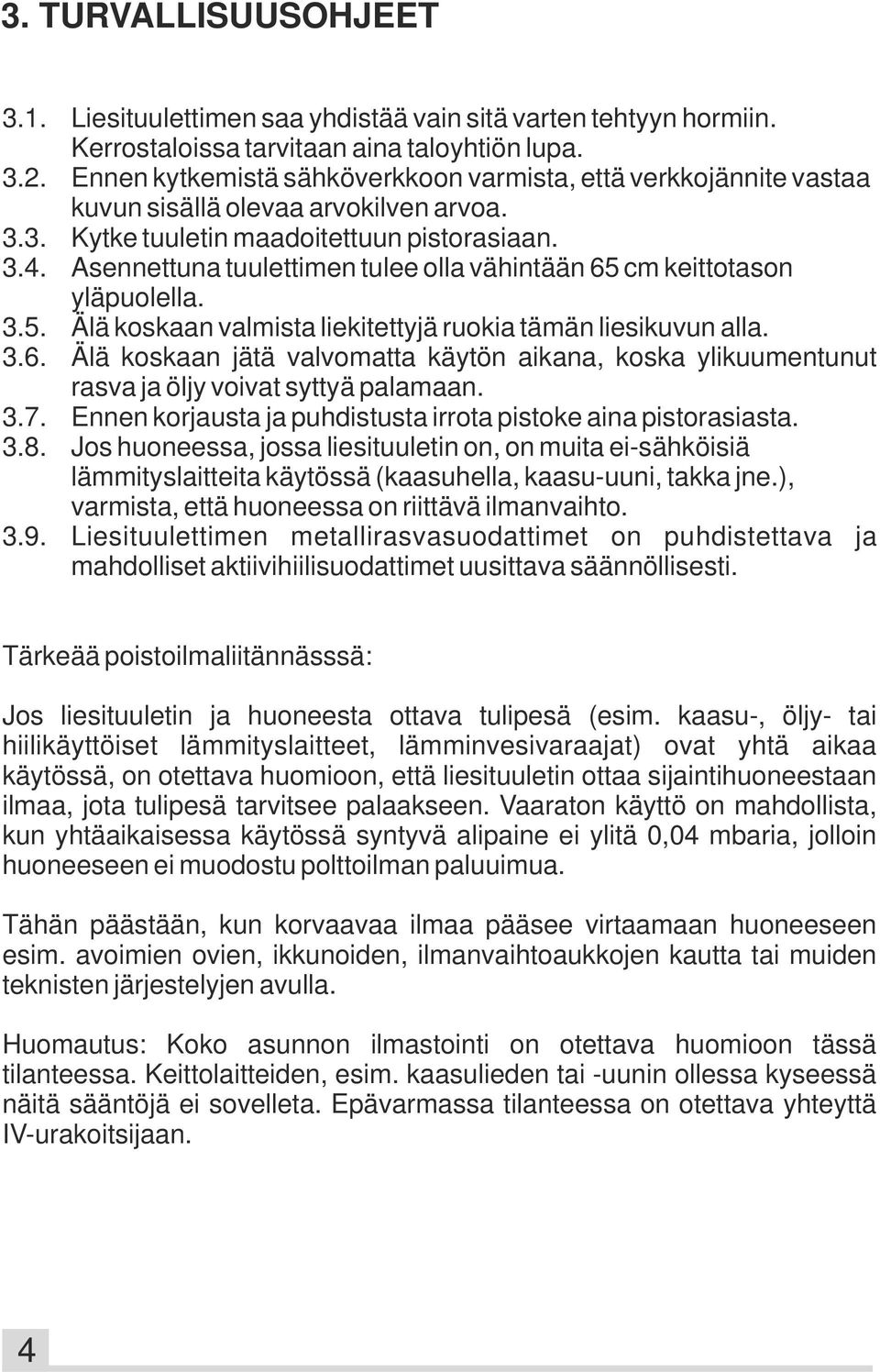 Asennettuna tuulettimen tulee olla vähintään 65 cm keittotason yläpuolella. 3.5. Älä koskaan valmista liekitettyjä ruokia tämän liesikuvun alla. 3.6. Älä koskaan jätä valvomatta käytön aikana, koska ylikuumentunut rasva ja öljy voivat syttyä palamaan.
