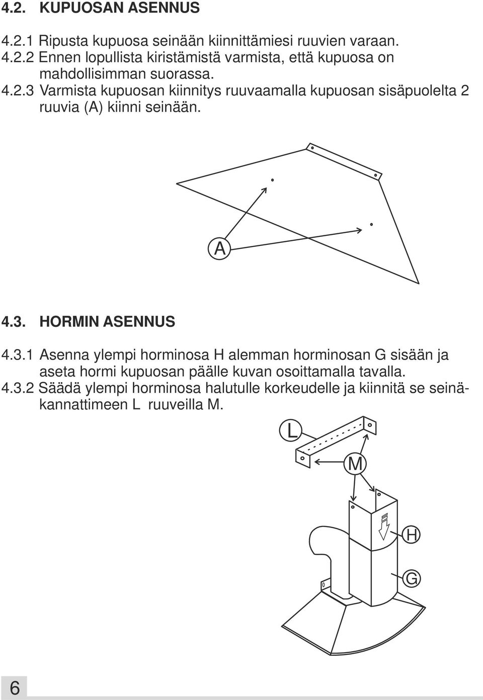 4.3.2 Säädä ylempi horminosa halutulle korkeudelle ja kiinnitä se seinäkannattimeen L ruuveilla M. L M H G 6
