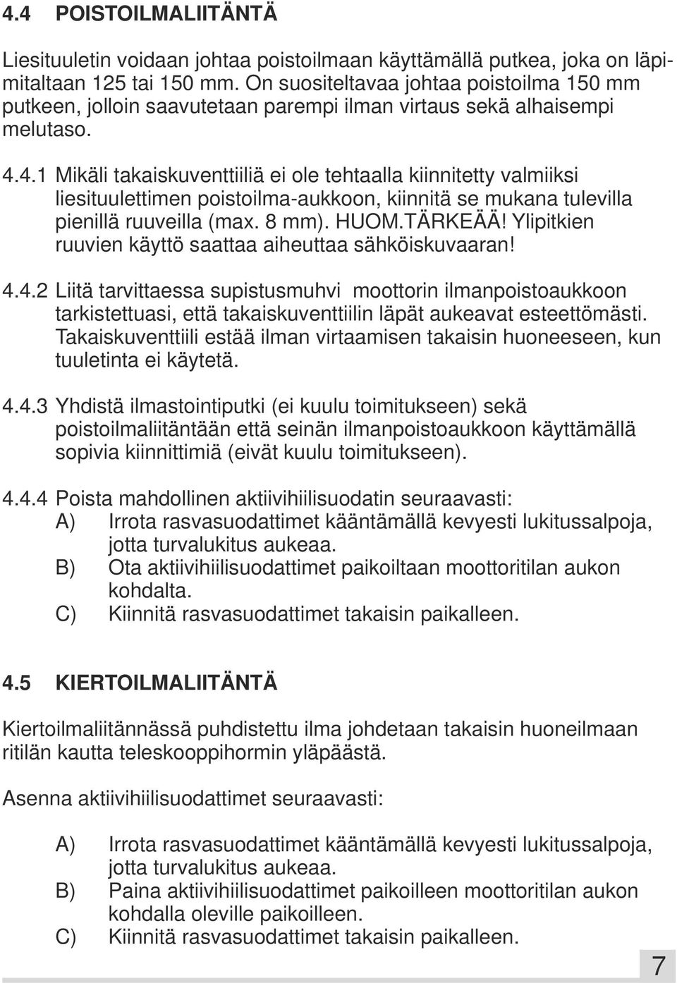 4.1 Mikäli takaiskuventtiiliä ei ole tehtaalla kiinnitetty valmiiksi liesituulettimen poistoilma-aukkoon, kiinnitä se mukana tulevilla pienillä ruuveilla (max. 8 mm). HUOM.TÄRKEÄÄ!