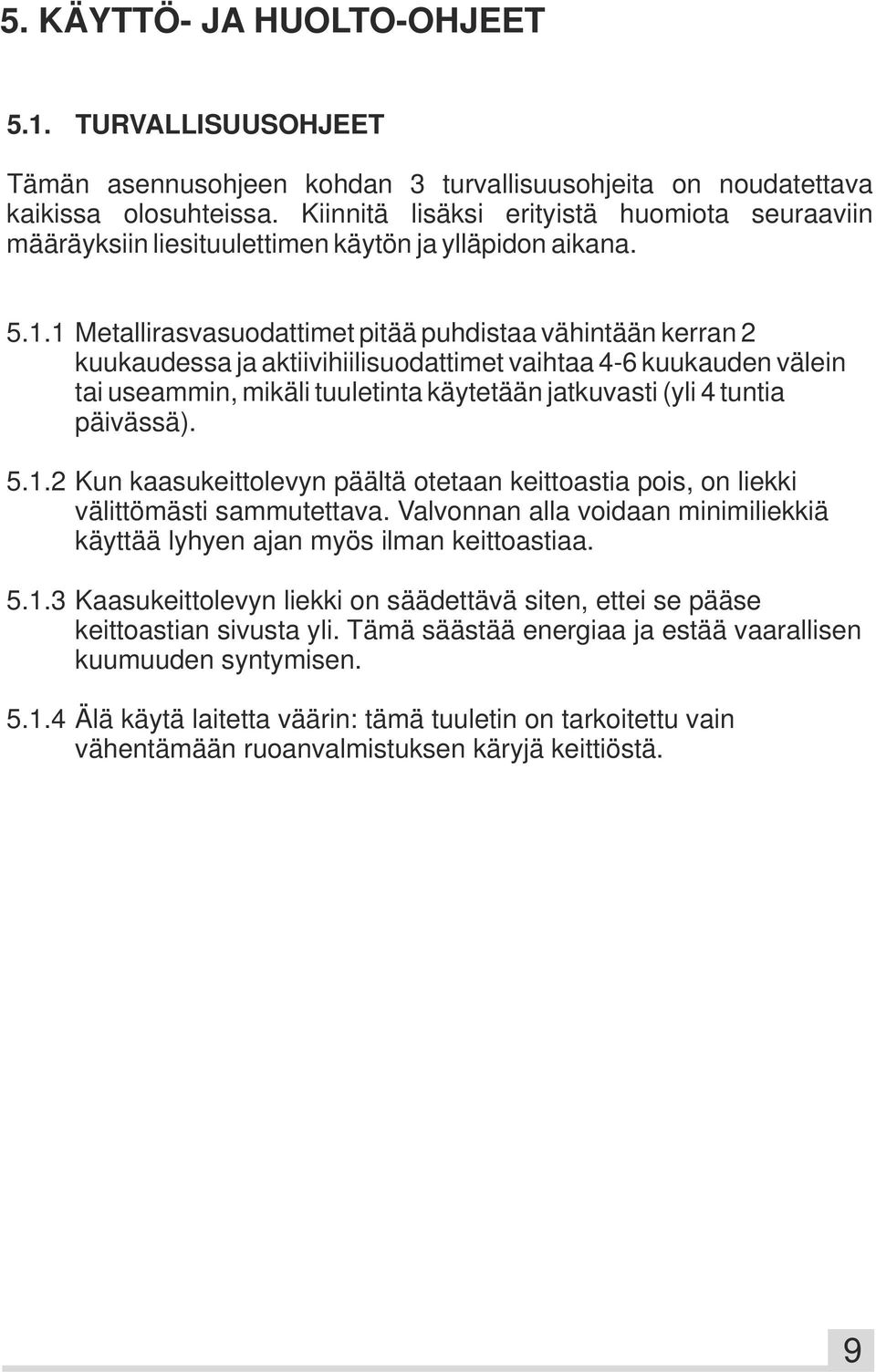 1 Metallirasvasuodattimet pitää puhdistaa vähintään kerran 2 kuukaudessa ja aktiivihiilisuodattimet vaihtaa 4-6 kuukauden välein tai useammin, mikäli tuuletinta käytetään jatkuvasti (yli 4 tuntia