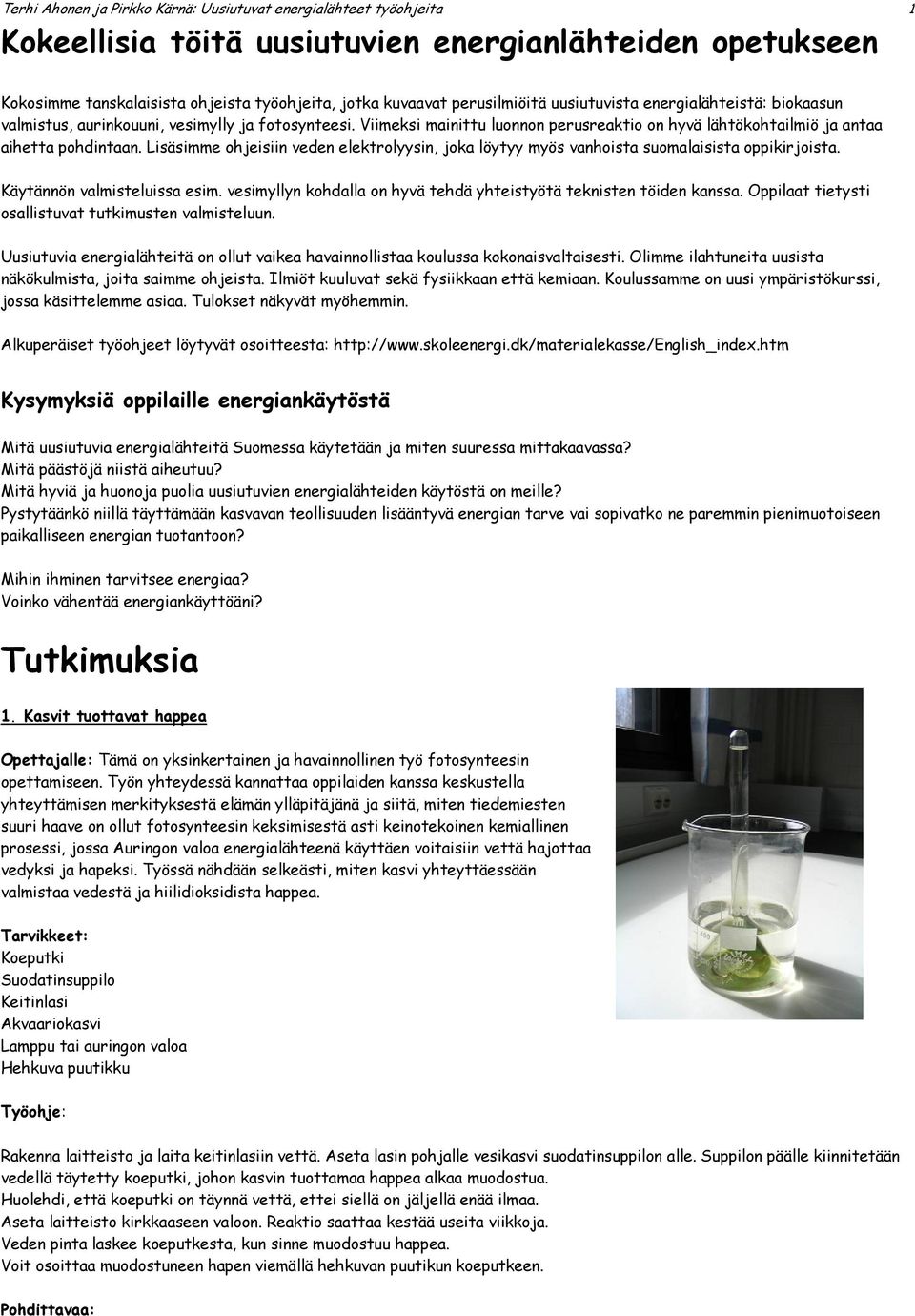 Lisäsimme ohjeisiin veden elektrolyysin, joka löytyy myös vanhoista suomalaisista oppikirjoista. Käytännön valmisteluissa esim. vesimyllyn kohdalla on hyvä tehdä yhteistyötä teknisten töiden kanssa.