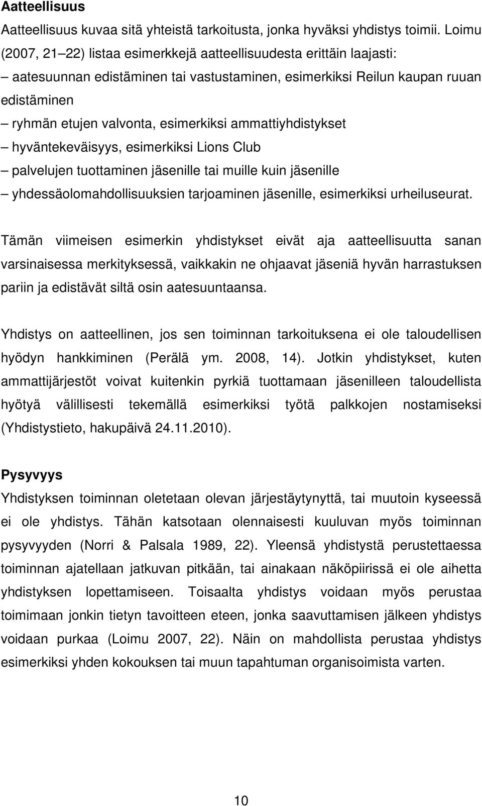 ammattiyhdistykset hyväntekeväisyys, esimerkiksi Lions Club palvelujen tuottaminen jäsenille tai muille kuin jäsenille yhdessäolomahdollisuuksien tarjoaminen jäsenille, esimerkiksi urheiluseurat.