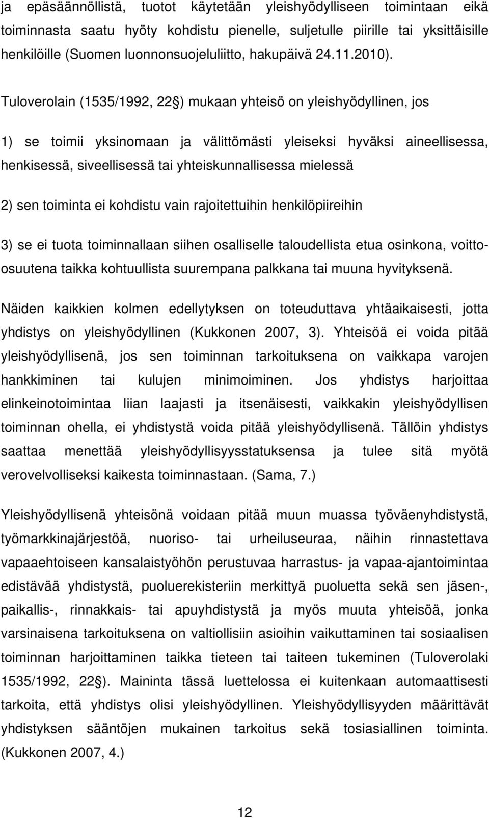 Tuloverolain (1535/1992, 22 ) mukaan yhteisö on yleishyödyllinen, jos 1) se toimii yksinomaan ja välittömästi yleiseksi hyväksi aineellisessa, henkisessä, siveellisessä tai yhteiskunnallisessa