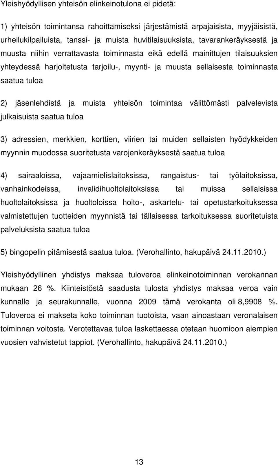 jäsenlehdistä ja muista yhteisön toimintaa välittömästi palvelevista julkaisuista saatua tuloa 3) adressien, merkkien, korttien, viirien tai muiden sellaisten hyödykkeiden myynnin muodossa