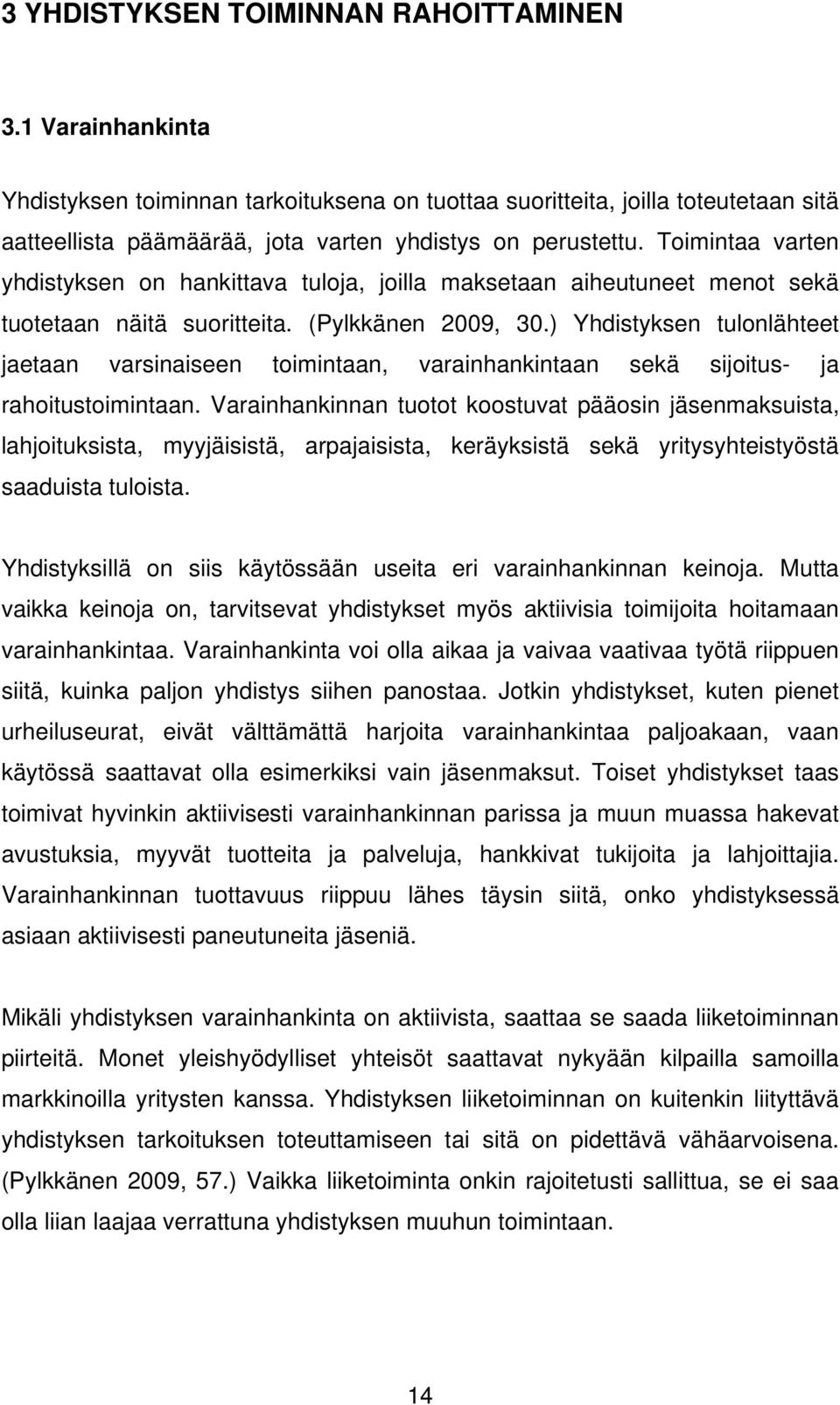 ) Yhdistyksen tulonlähteet jaetaan varsinaiseen toimintaan, varainhankintaan sekä sijoitus- ja rahoitustoimintaan.