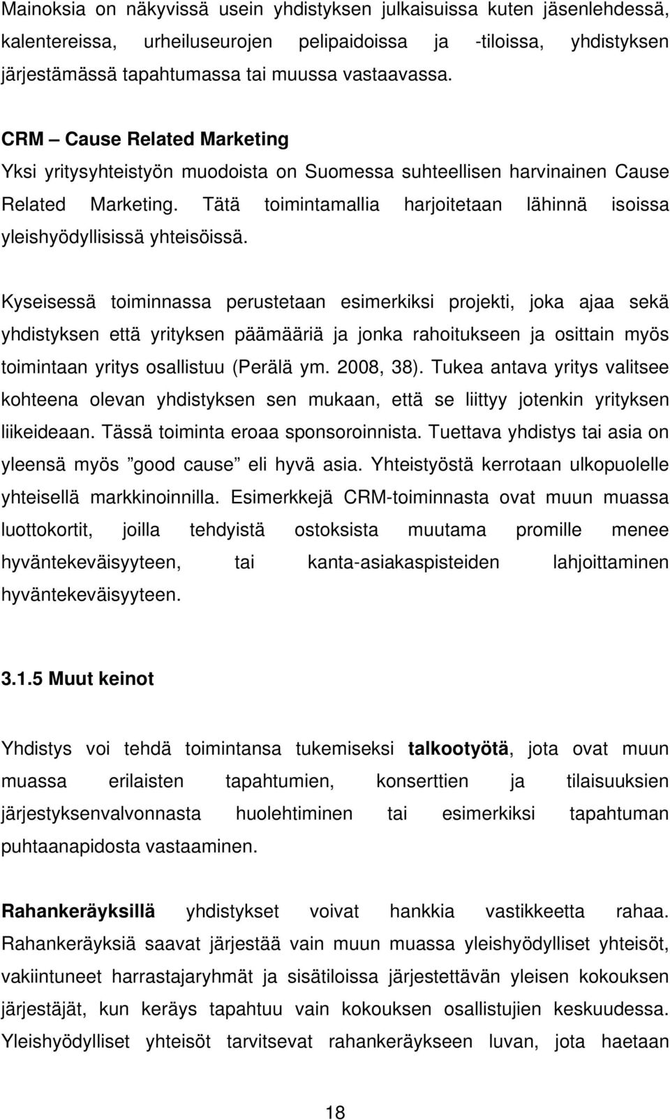 Tätä toimintamallia harjoitetaan lähinnä isoissa yleishyödyllisissä yhteisöissä.