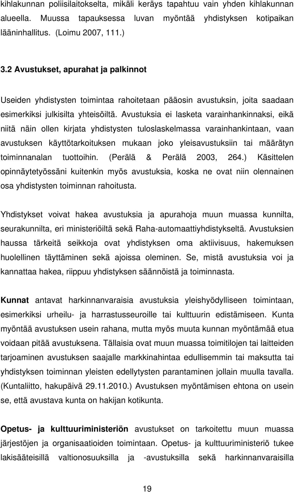 Avustuksia ei lasketa varainhankinnaksi, eikä niitä näin ollen kirjata yhdistysten tuloslaskelmassa varainhankintaan, vaan avustuksen käyttötarkoituksen mukaan joko yleisavustuksiin tai määrätyn