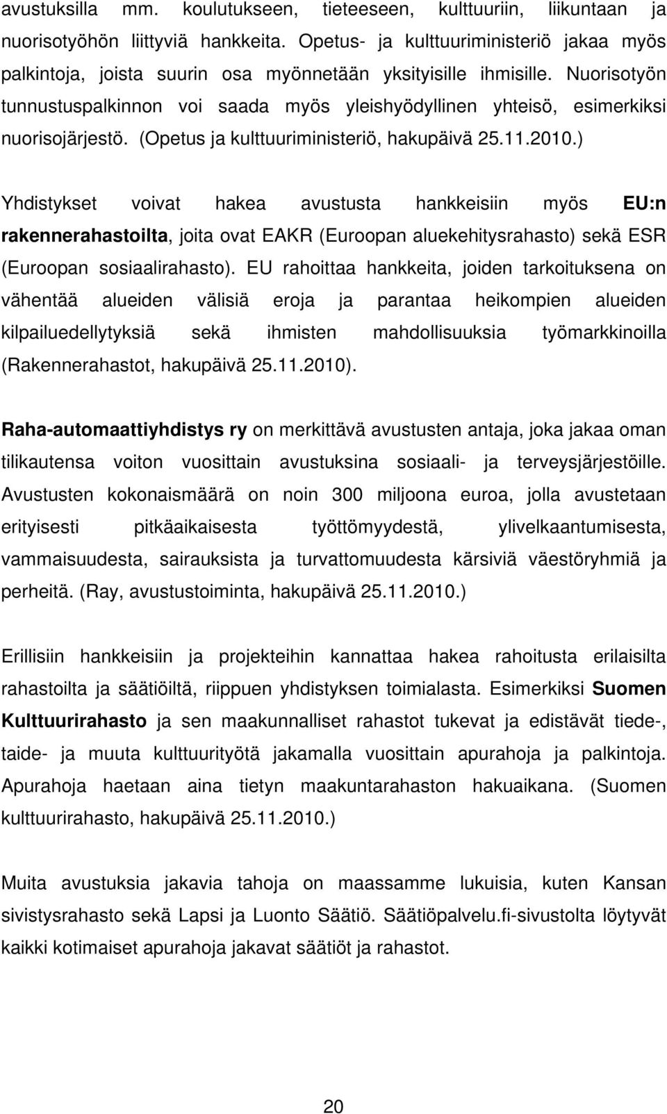 Nuorisotyön tunnustuspalkinnon voi saada myös yleishyödyllinen yhteisö, esimerkiksi nuorisojärjestö. (Opetus ja kulttuuriministeriö, hakupäivä 25.11.2010.
