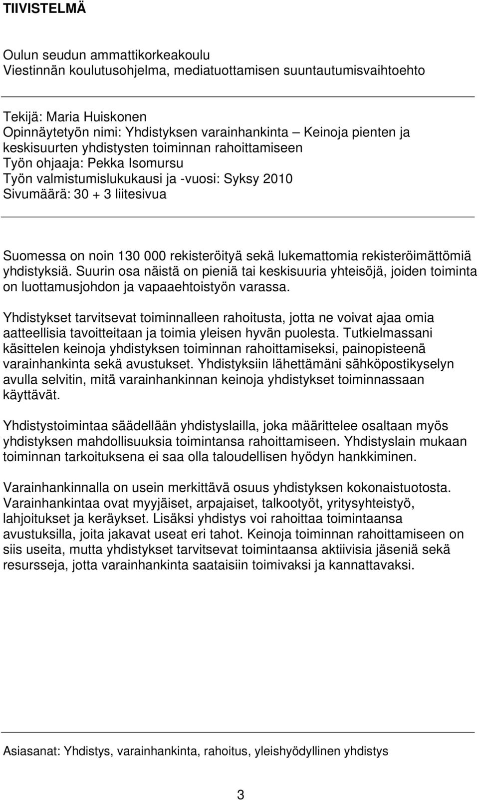 sekä lukemattomia rekisteröimättömiä yhdistyksiä. Suurin osa näistä on pieniä tai keskisuuria yhteisöjä, joiden toiminta on luottamusjohdon ja vapaaehtoistyön varassa.