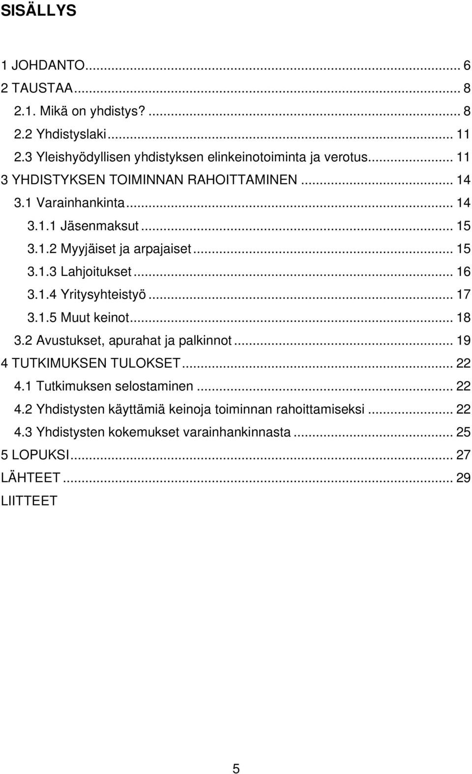 .. 16 3.1.4 Yritysyhteistyö... 17 3.1.5 Muut keinot... 18 3.2 Avustukset, apurahat ja palkinnot... 19 4 TUTKIMUKSEN TULOKSET... 22 4.