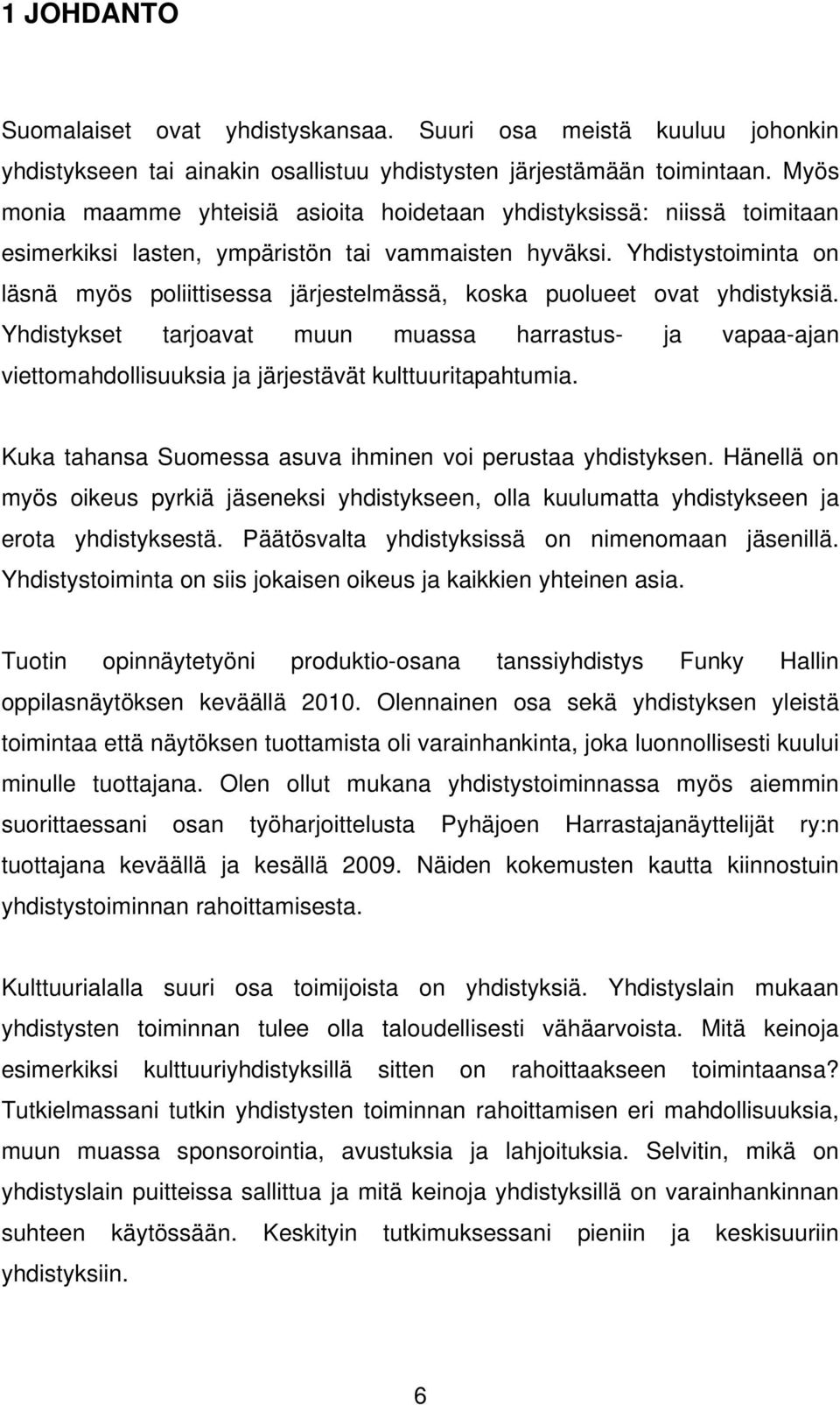 Yhdistystoiminta on läsnä myös poliittisessa järjestelmässä, koska puolueet ovat yhdistyksiä.