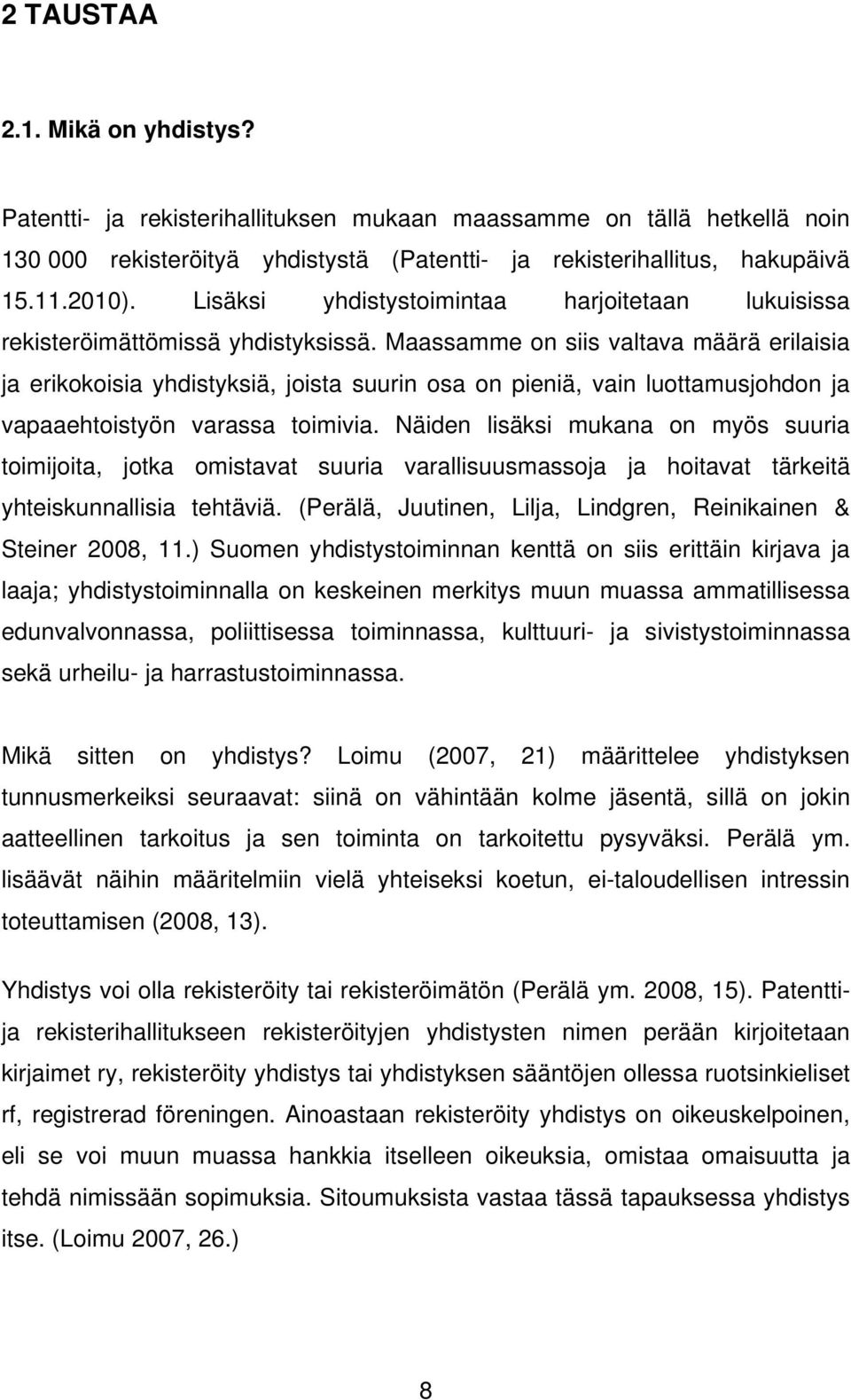 Maassamme on siis valtava määrä erilaisia ja erikokoisia yhdistyksiä, joista suurin osa on pieniä, vain luottamusjohdon ja vapaaehtoistyön varassa toimivia.