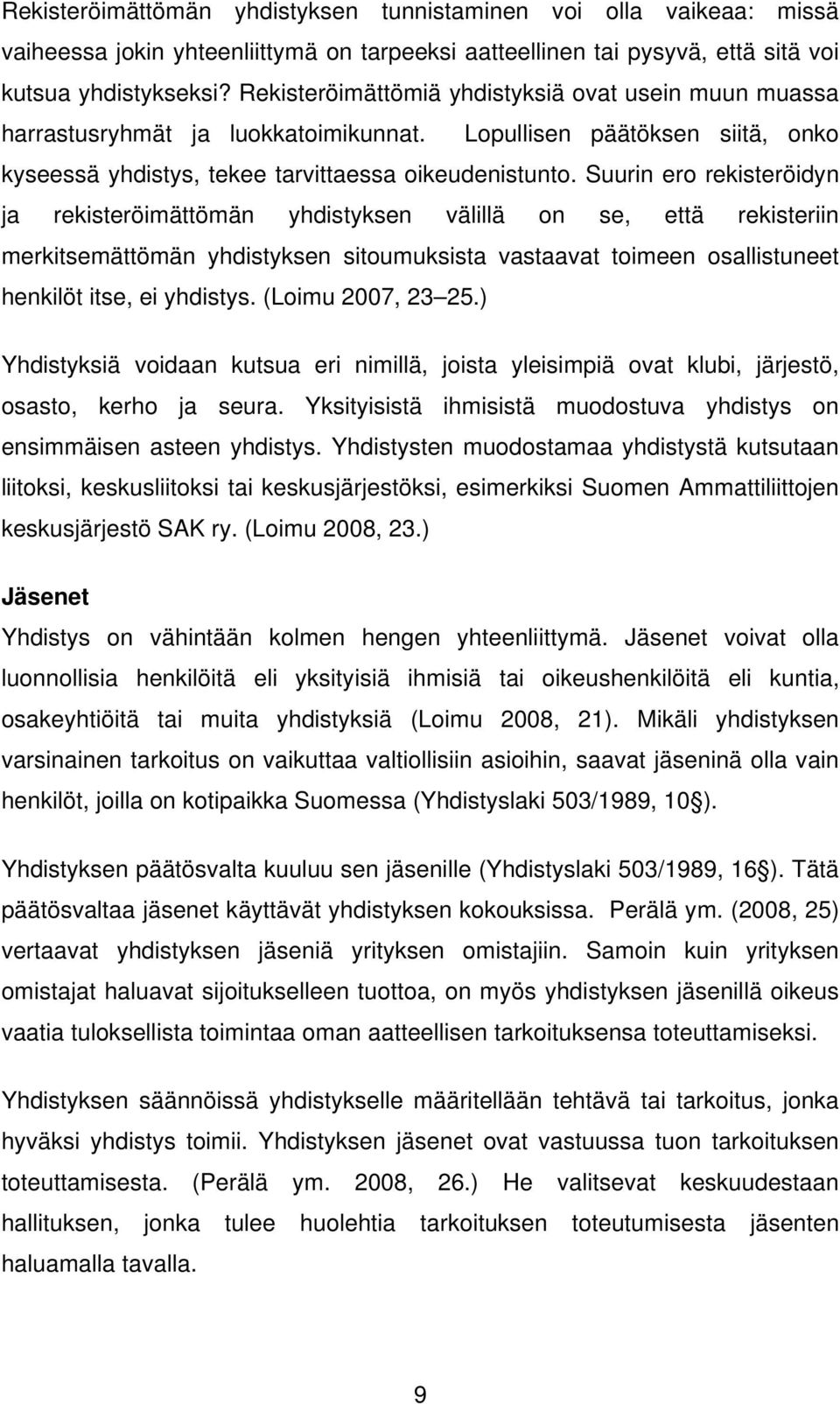 Suurin ero rekisteröidyn ja rekisteröimättömän yhdistyksen välillä on se, että rekisteriin merkitsemättömän yhdistyksen sitoumuksista vastaavat toimeen osallistuneet henkilöt itse, ei yhdistys.