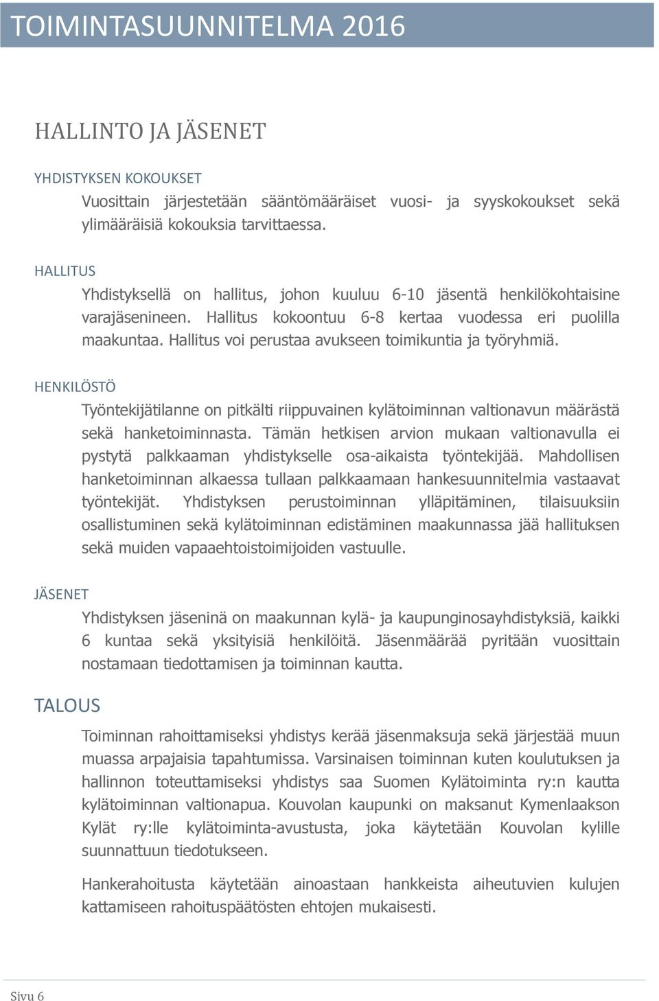 Hallitus voi perustaa avukseen toimikuntia ja työryhmiä. HENKILÖSTÖ Työntekijätilanne on pitkälti riippuvainen kylätoiminnan valtionavun määrästä sekä hanketoiminnasta.