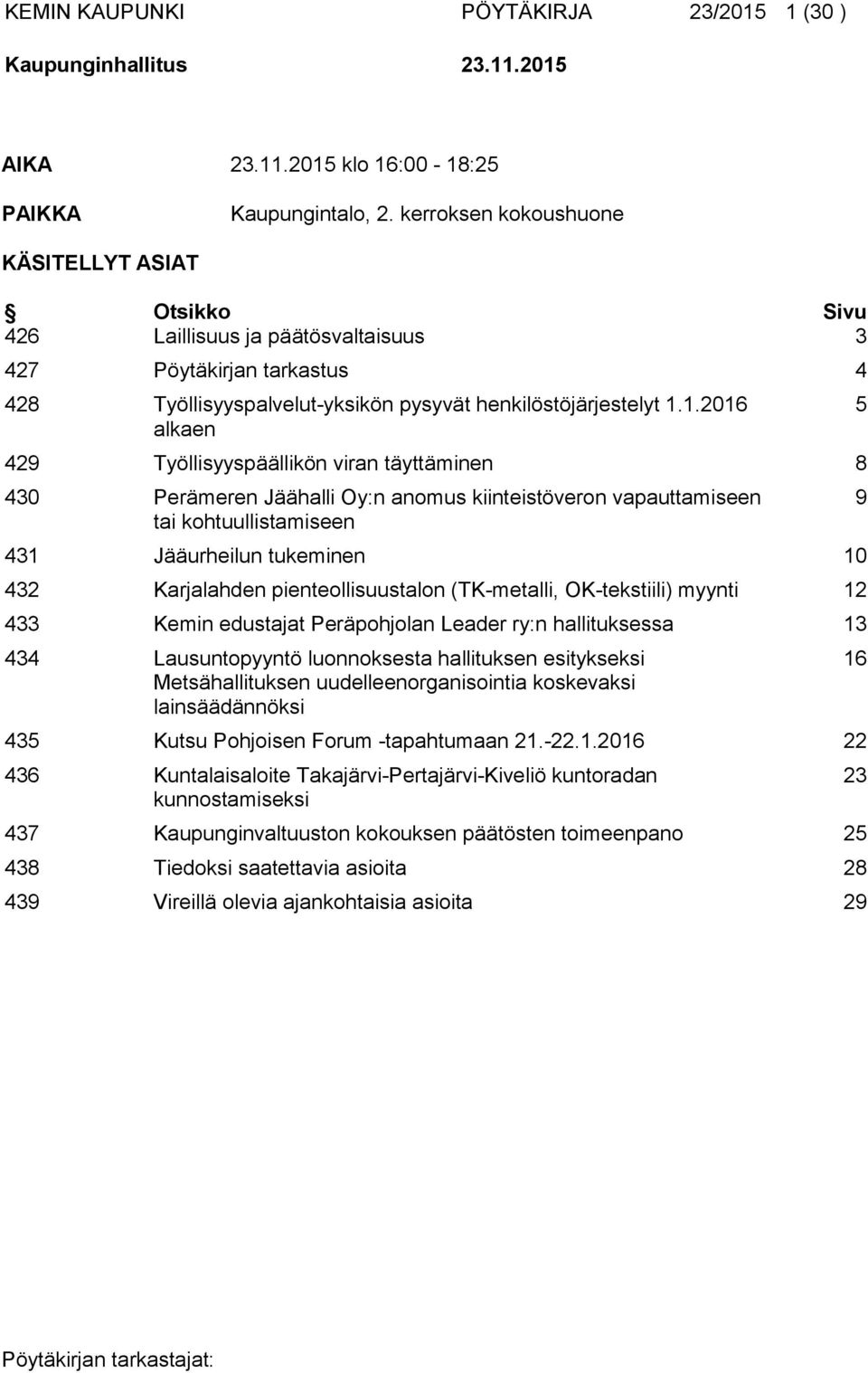 1.2016 alkaen 429 Työllisyyspäällikön viran täyttäminen 8 430 Perämeren Jäähalli Oy:n anomus kiinteistöveron vapauttamiseen tai kohtuullistamiseen 431 Jääurheilun tukeminen 10 432 Karjalahden