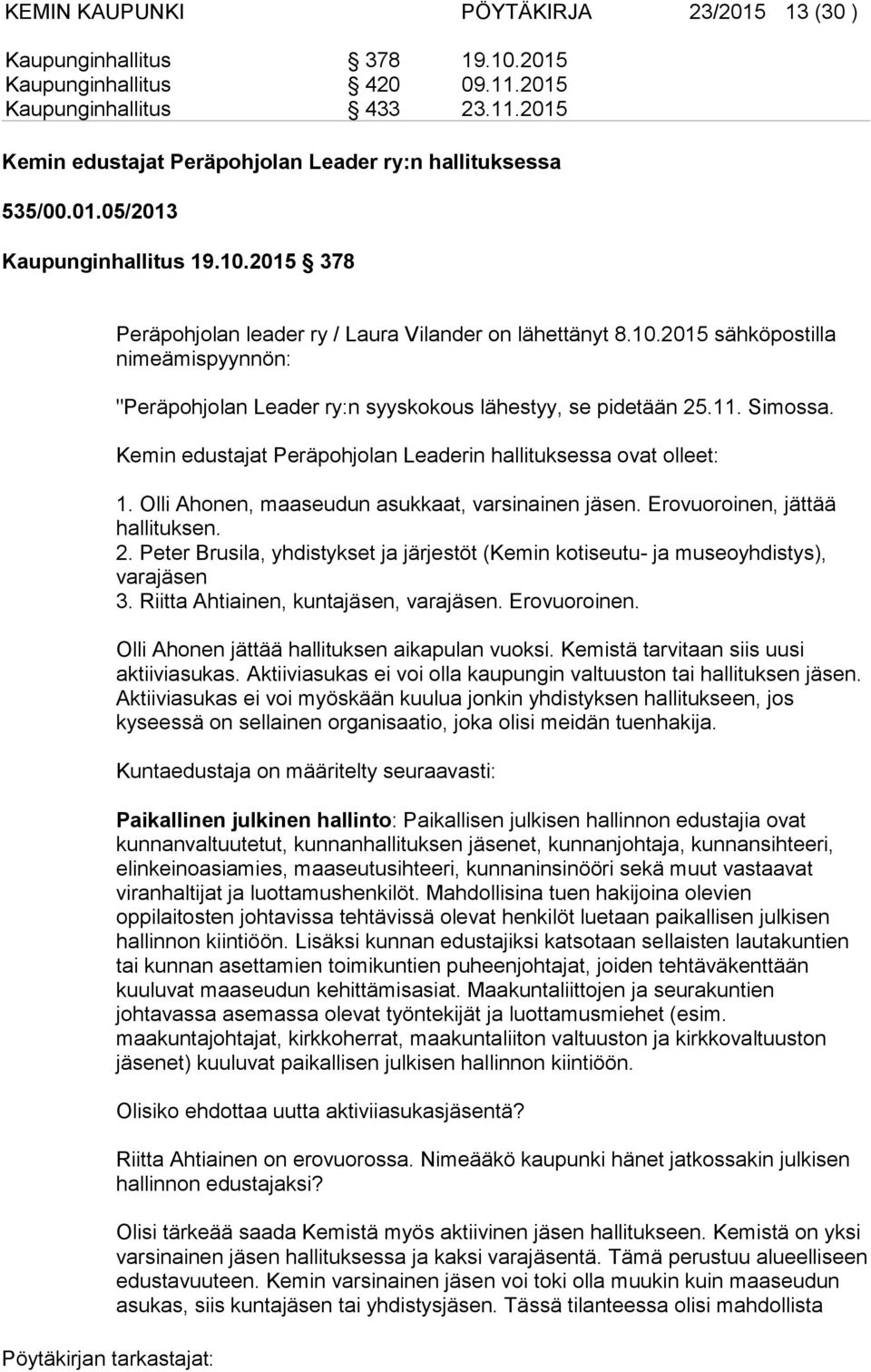 11. Simossa. Kemin edustajat Peräpohjolan Leaderin hallituksessa ovat olleet: 1. Olli Ahonen, maaseudun asukkaat, varsinainen jäsen. Erovuoroinen, jättää hallituksen. 2.