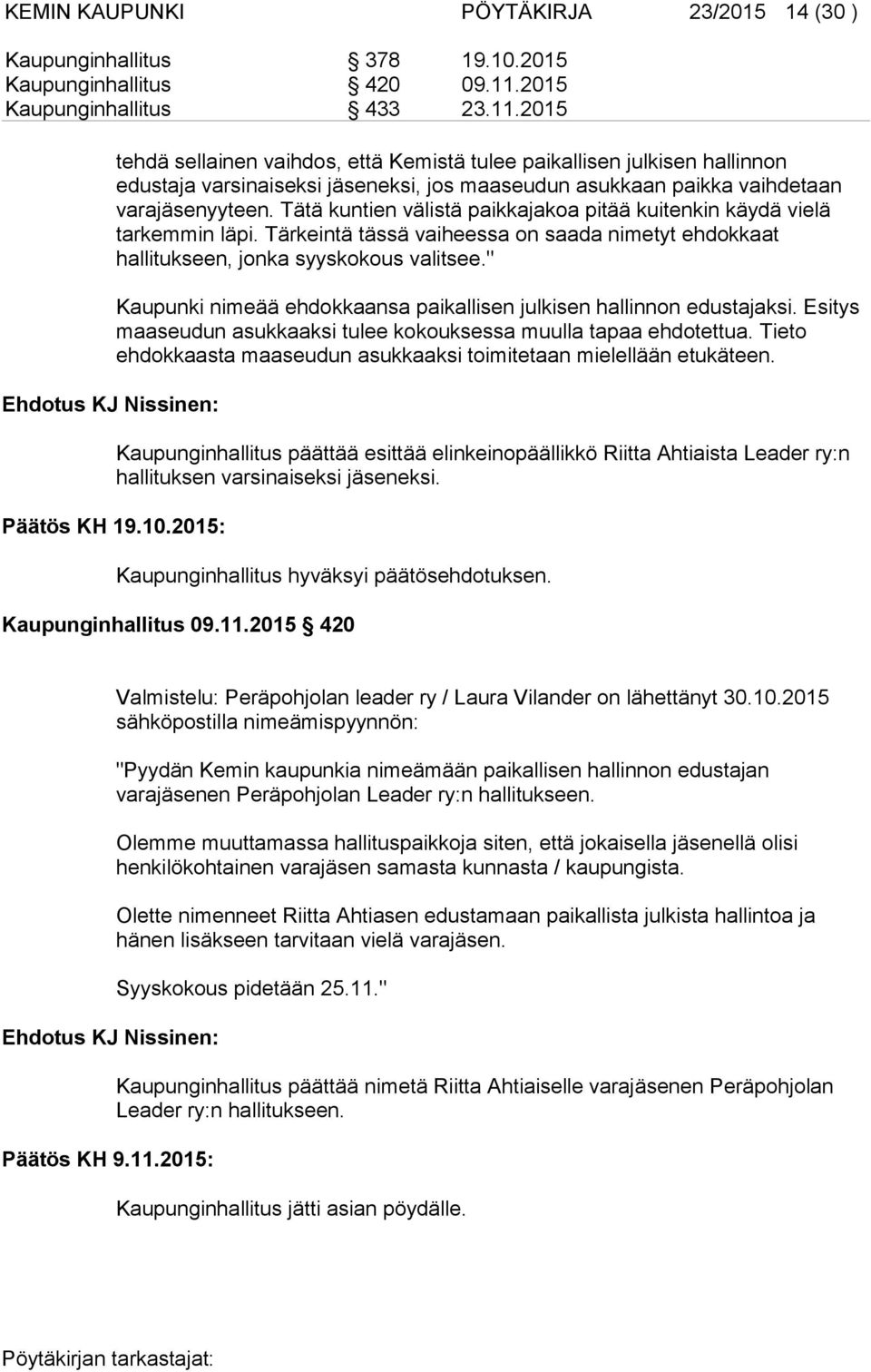 2015 Ehdotus KJ Nissinen: tehdä sellainen vaihdos, että Kemistä tulee paikallisen julkisen hallinnon edustaja varsinaiseksi jäseneksi, jos maaseudun asukkaan paikka vaihdetaan varajäsenyyteen.