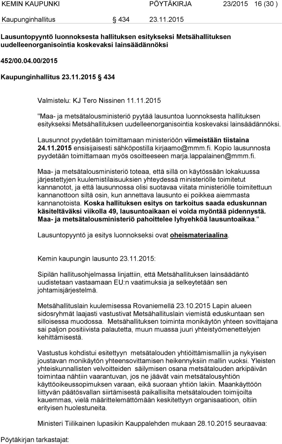 2015 434 Valmistelu: KJ Tero Nissinen 11.11.2015 "Maa- ja metsätalousministeriö pyytää lausuntoa luonnoksesta hallituksen esitykseksi Metsähallituksen uudelleenorganisointia koskevaksi lainsäädännöksi.