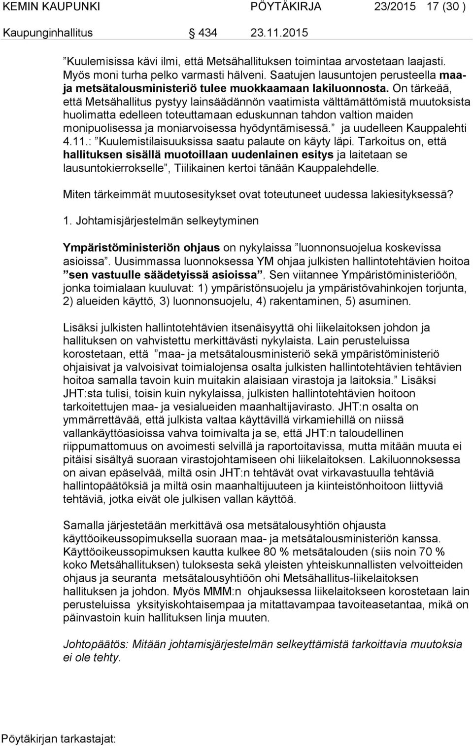 On tärkeää, että Metsähallitus pystyy lainsäädännön vaatimista välttämättömistä muutoksista huolimatta edelleen toteuttamaan eduskunnan tahdon valtion maiden monipuolisessa ja moniarvoisessa