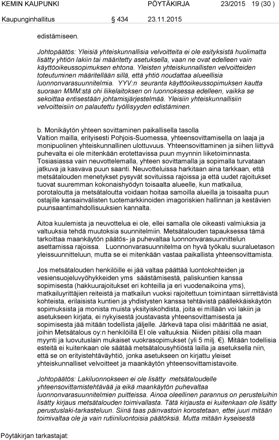 Yleisten yhteiskunnallisten velvoitteiden toteutuminen määritellään sillä, että yhtiö noudattaa alueellisia luonnonvarasuunnitelmia.