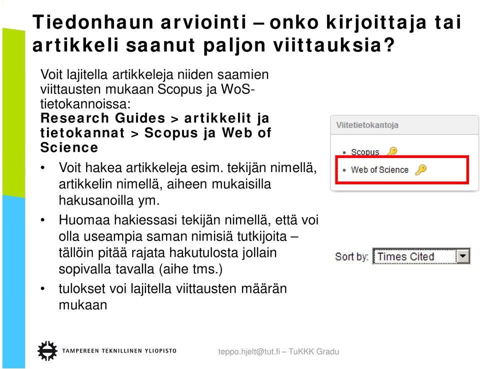 Scopus ja Web of Science Voit hakea artikkeleja esim. tekijän nimellä, artikkelin nimellä, aiheen mukaisilla hakusanoilla ym.