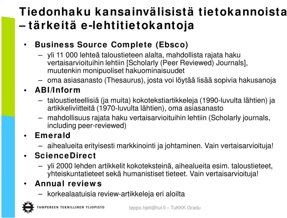 kokotekstiartikkeleja (1990-luvulta lähtien) ja artikkeliviitteitä (1970-luvulta lähtien), oma asiasanasto mahdollisuus rajata haku vertaisarvioituihin lehtiin (Scholarly journals, including