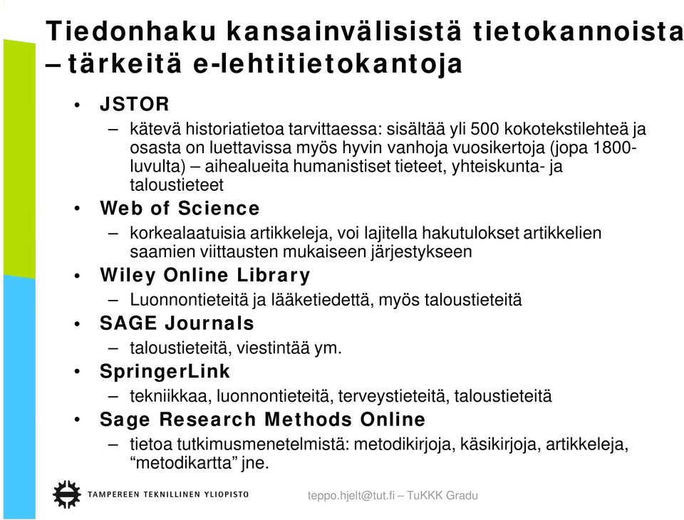 hakutulokset artikkelien saamien viittausten mukaiseen järjestykseen Wiley Online Library Luonnontieteitä ja lääketiedettä, myös taloustieteitä SAGE Journals taloustieteitä,