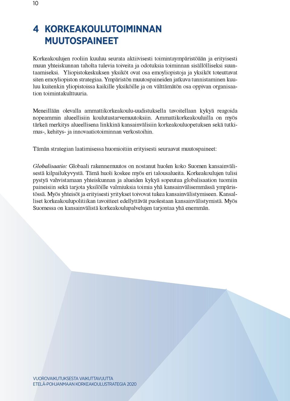 Ympäristön muutospaineiden jatkuva tunnistaminen kuuluu kuitenkin yliopistoissa kaikille yksiköille ja on välttämätön osa oppivan organisaation toimintakulttuuria.