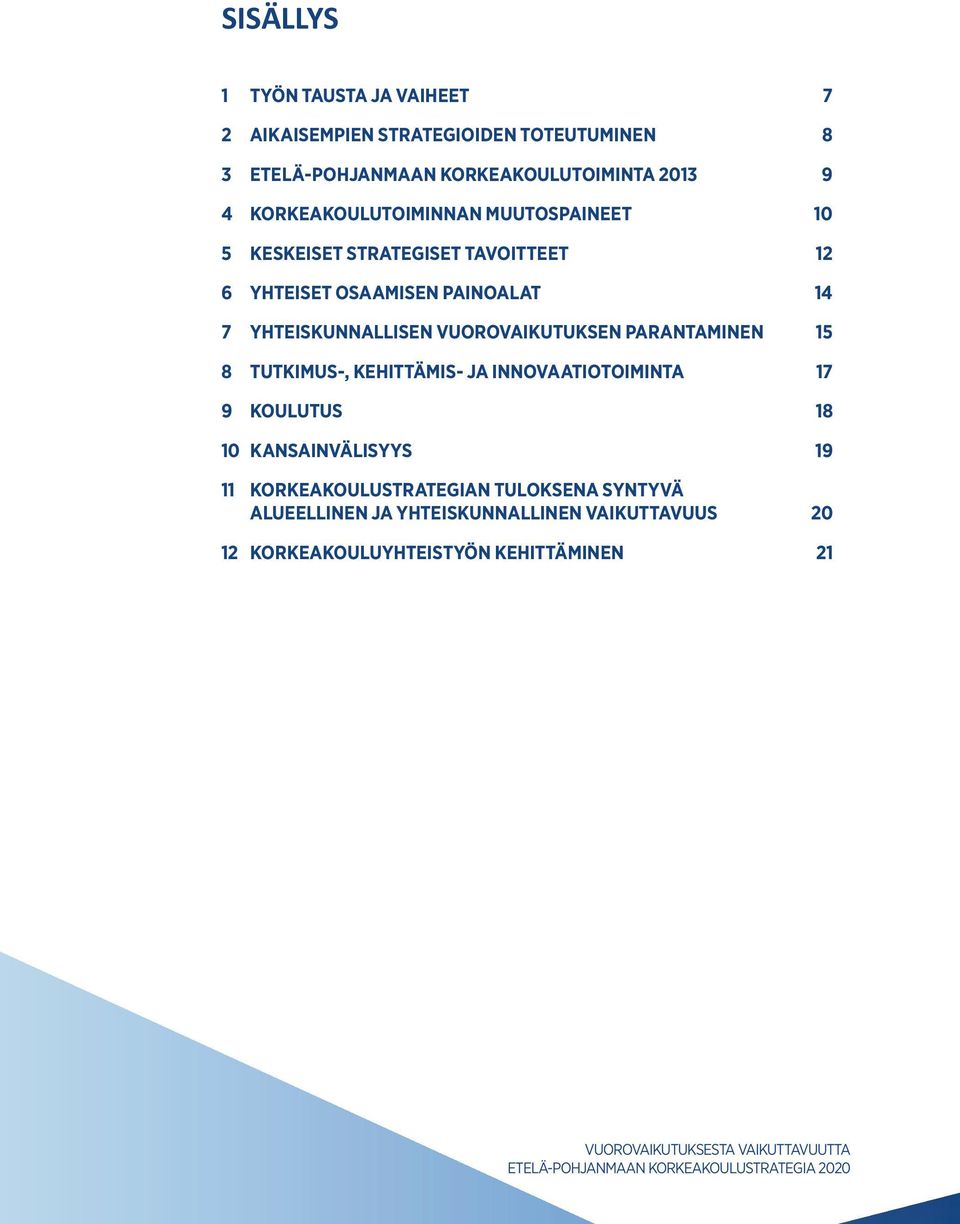 YHTEISKUNNALLISEN VUOROVAIKUTUKSEN PARANTAMINEN 15 8 TUTKIMUS-, KEHITTÄMIS- JA INNOVAATIOTOIMINTA 17 9 KOULUTUS 18 10