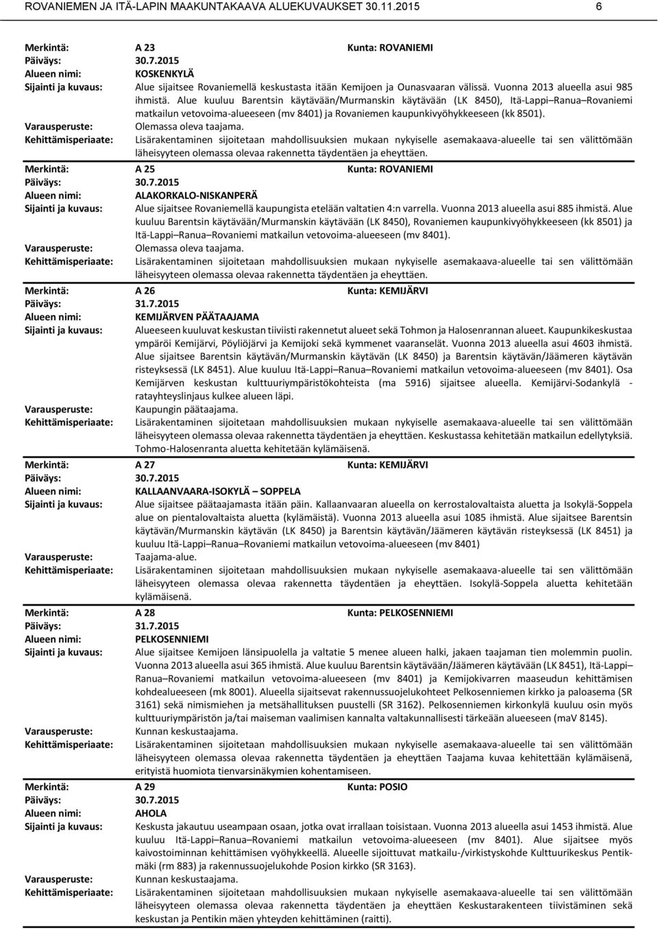 Alue kuuluu Barentsin käytävään/murmanskin käytävään (LK 8450), Itä-Lappi Ranua Rovaniemi matkailun vetovoima-alueeseen (mv 8401) ja Rovaniemen kaupunkivyöhykkeeseen (kk 8501).