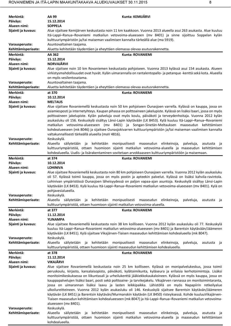 Alue kuuluu Itä-Lappi Ranua Rovaniemi matkailun vetovoima-alueeseen (mv 8401) ja sinne sijoittuu Soppelan kylän kulttuuriympäristön ja/tai maiseman vaalimisen kannalta tärkeällä alue (ma 5919).
