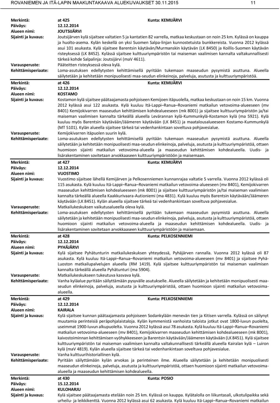 Kylän keskellä on yksi Suomen Salpa-linjan kunnostetuista bunkkereista. Vuonna 2012 kylässä asui 101 asukasta.